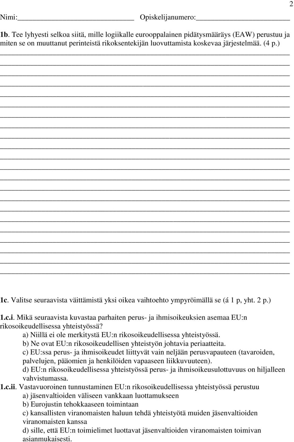 a) Niillä ei ole merkitystä EU:n rikosoikeudellisessa yhteistyössä. b) Ne ovat EU:n rikosoikeudellisen yhteistyön johtavia periaatteita.