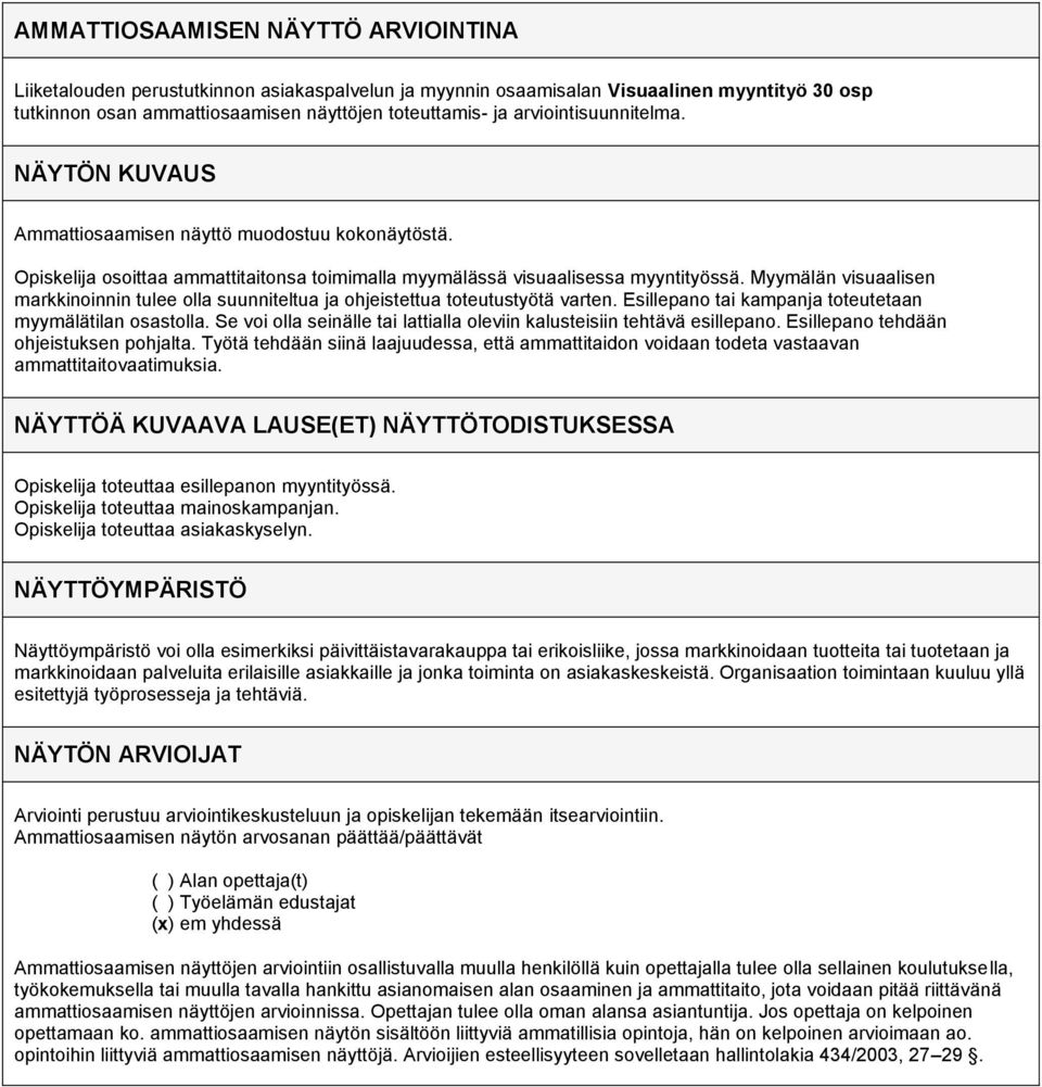 Myymälän visuaalisen markkinoinnin tulee olla suunniteltua ja ohjeistettua toteutustyötä varten. Esillepano tai kampanja toteutetaan myymälätilan osastolla.