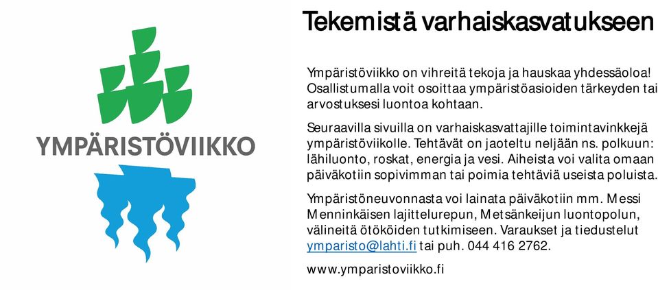 Seuraavilla sivuilla on varhaiskasvattajille toimintavinkkejä ympäristöviikolle. Tehtävät on jaoteltu neljään ns. polkuun: lähiluonto, roskat, energia ja vesi.