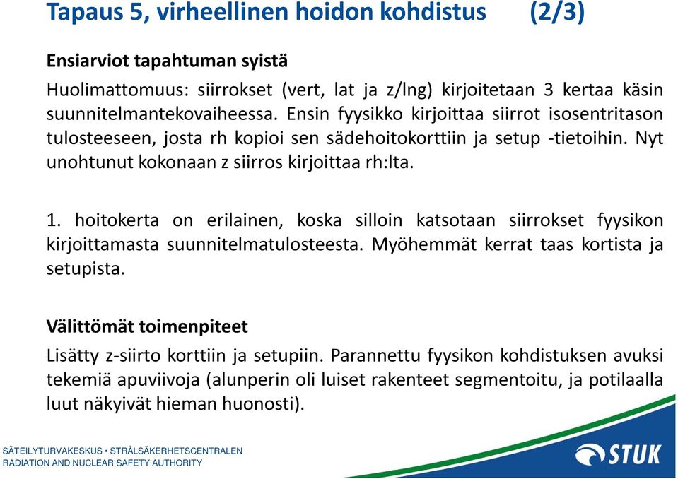 hoitokerta on erilainen, koska silloin katsotaan siirrokset fyysikon kirjoittamasta suunnitelmatulosteesta. Myöhemmät kerrat taas kortista ja setupista.