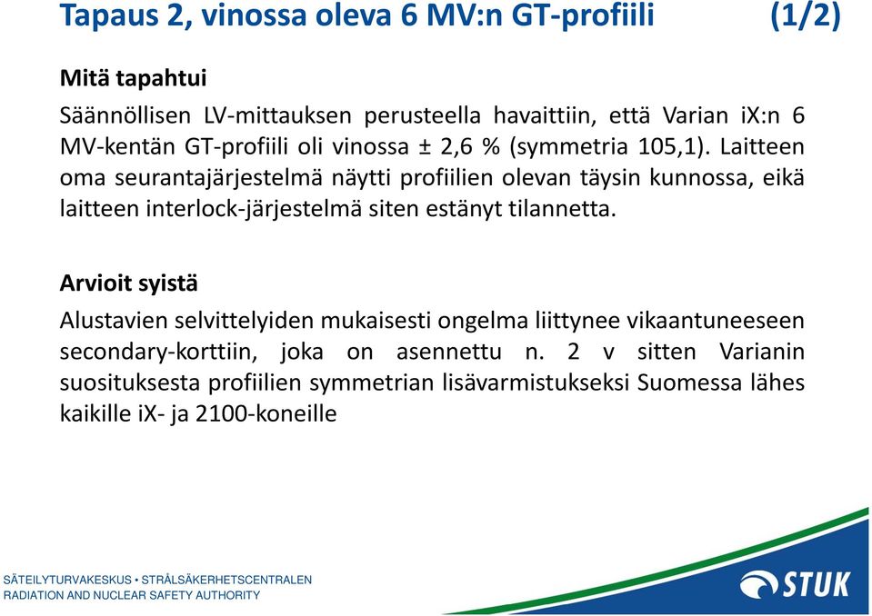 Laitteen oma seurantajärjestelmä näytti profiilien olevan täysin kunnossa, eikä laitteen interlock järjestelmä l siten estänyttilannetta.