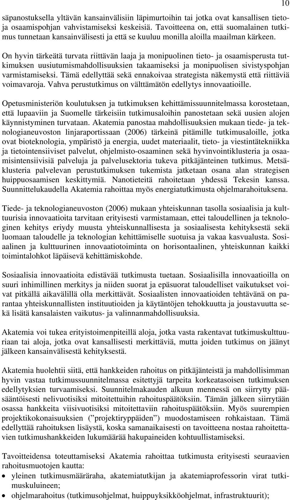 On hyvin tärkeätä turvata riittävän laaja ja monipuolinen tieto- ja osaamisperusta tutkimuksen uusiutumismahdollisuuksien takaamiseksi ja monipuolisen sivistyspohjan varmistamiseksi.