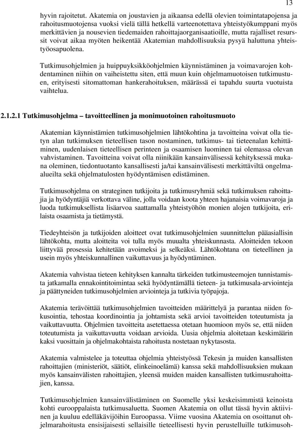 rahoittajaorganisaatioille, mutta rajalliset resurssit voivat aikaa myöten heikentää Akatemian mahdollisuuksia pysyä haluttuna yhteistyöosapuolena.
