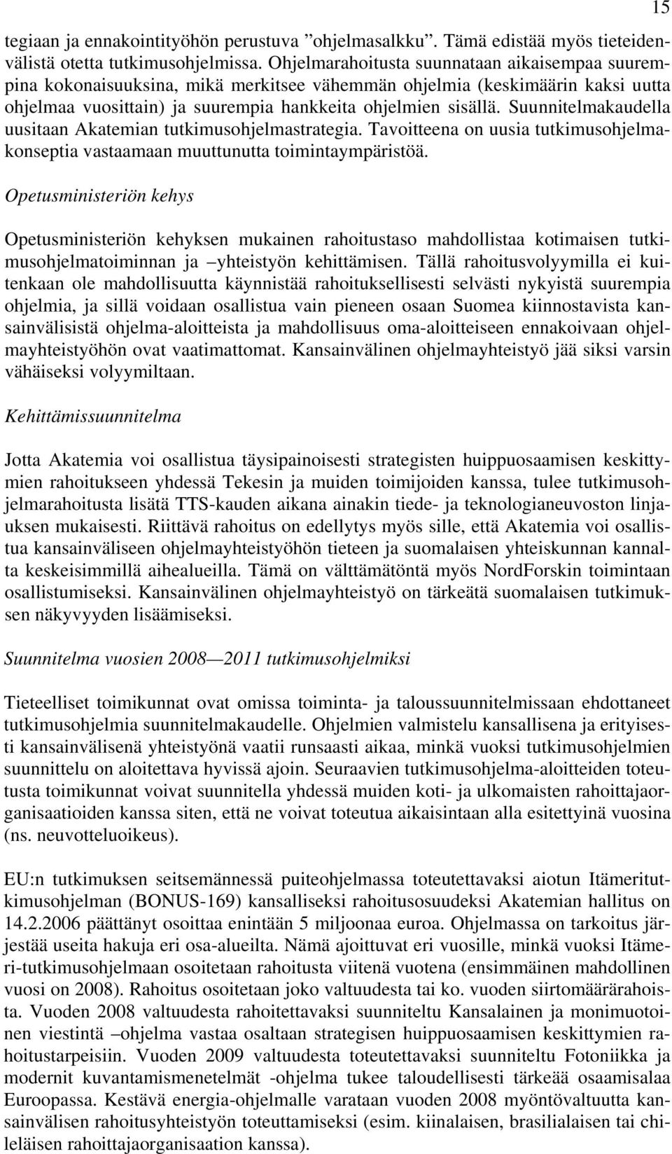 Suunnitelmakaudella uusitaan Akatemian tutkimusohjelmastrategia. Tavoitteena on uusia tutkimusohjelmakonseptia vastaamaan muuttunutta toimintaympäristöä.