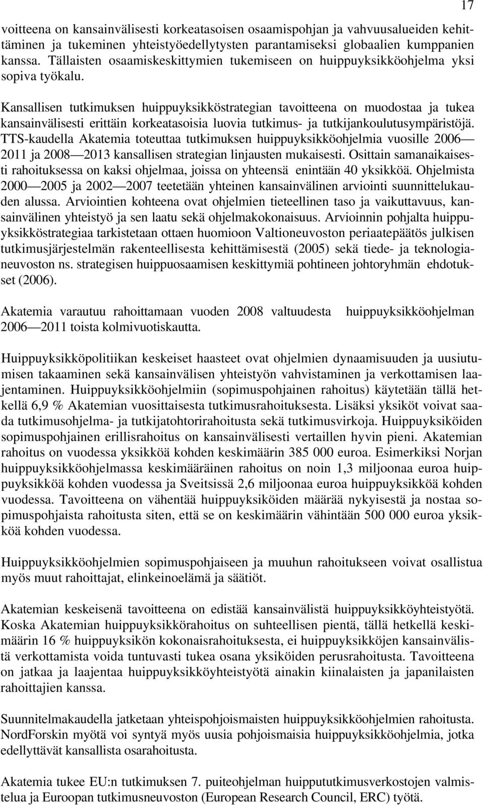Kansallisen tutkimuksen huippuyksikköstrategian tavoitteena on muodostaa ja tukea kansainvälisesti erittäin korkeatasoisia luovia tutkimus- ja tutkijankoulutusympäristöjä.