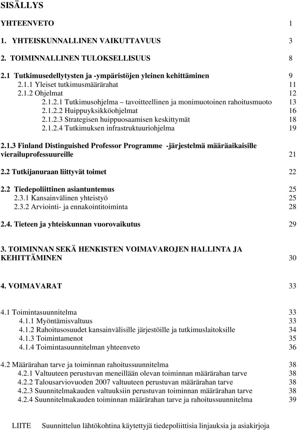 1.3 Finland Distinguished Professor Programme -järjestelmä määräaikaisille vierailuprofessuureille 21 2.2 Tutkijanuraan liittyvät toimet 22 2.2 Tiedepoliittinen asiantuntemus 25 2.3.1 Kansainvälinen yhteistyö 25 2.