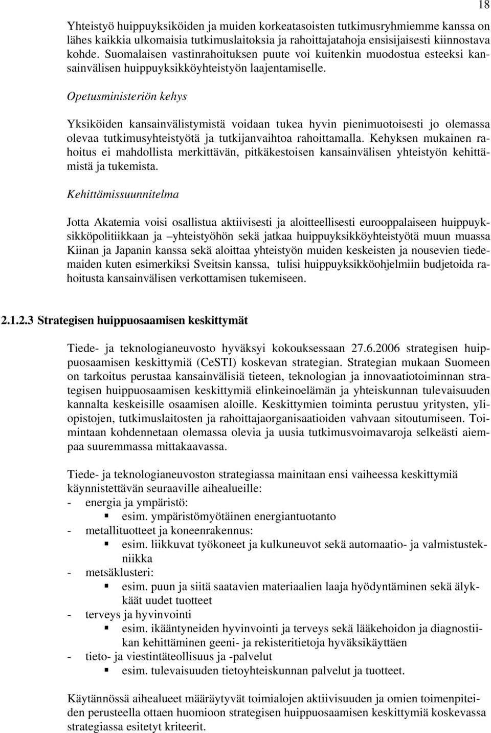 Opetusministeriön kehys Yksiköiden kansainvälistymistä voidaan tukea hyvin pienimuotoisesti jo olemassa olevaa tutkimusyhteistyötä ja tutkijanvaihtoa rahoittamalla.