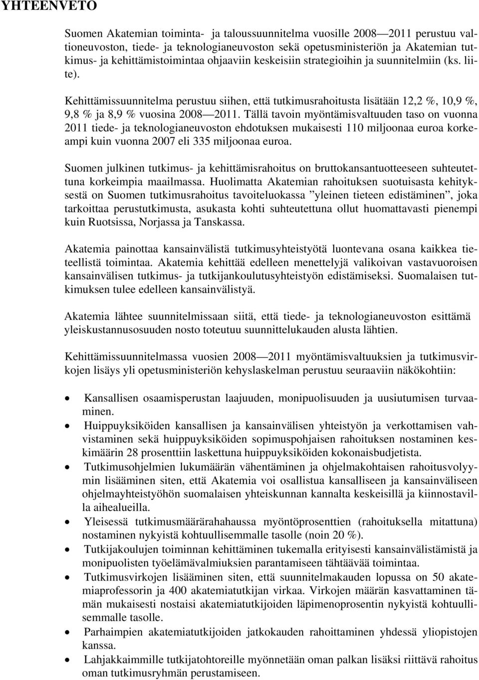 Kehittämissuunnitelma perustuu siihen, että tutkimusrahoitusta lisätään 12,2 %, 10,9 %, 9,8 % ja 8,9 % vuosina 2008 2011.