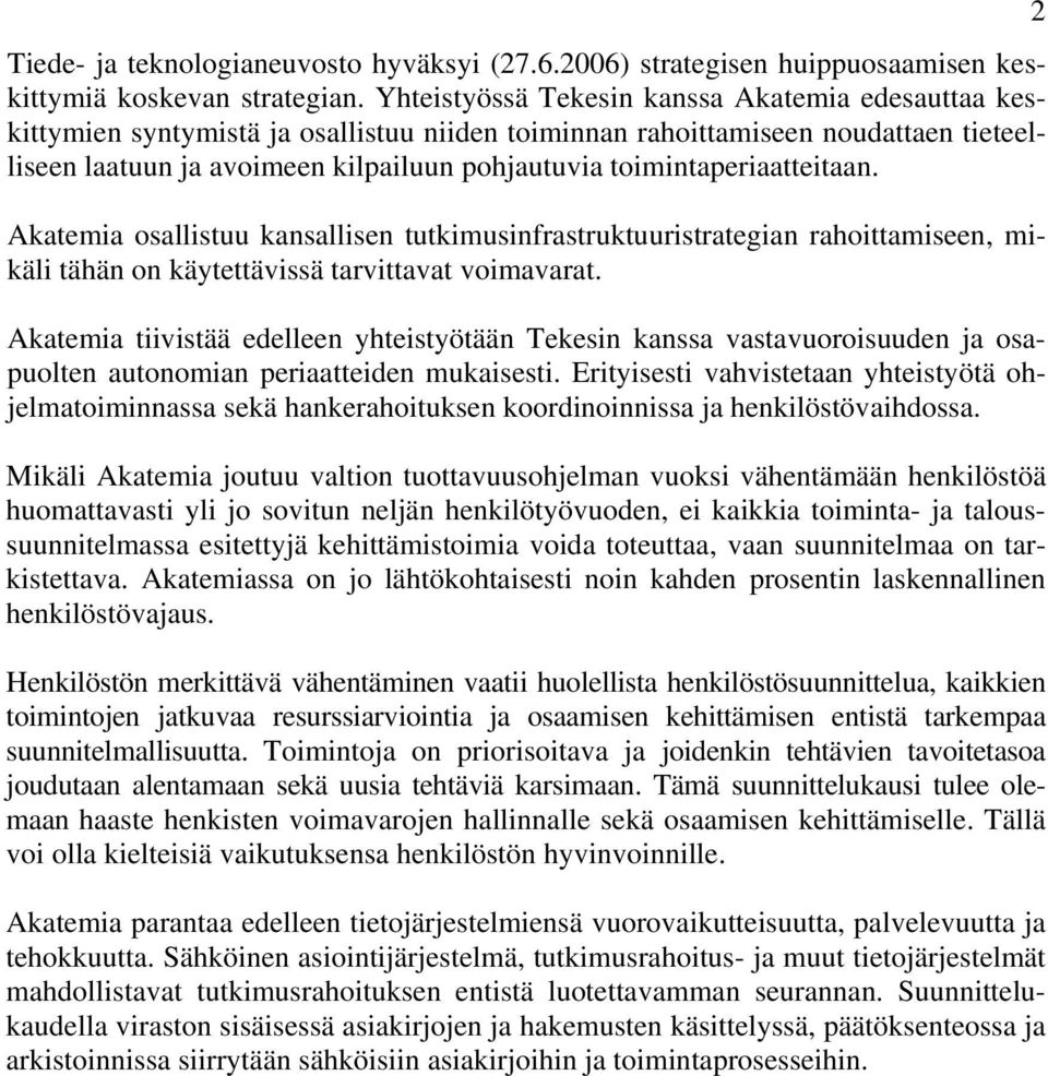 toimintaperiaatteitaan. Akatemia osallistuu kansallisen tutkimusinfrastruktuuristrategian rahoittamiseen, mikäli tähän on käytettävissä tarvittavat voimavarat.