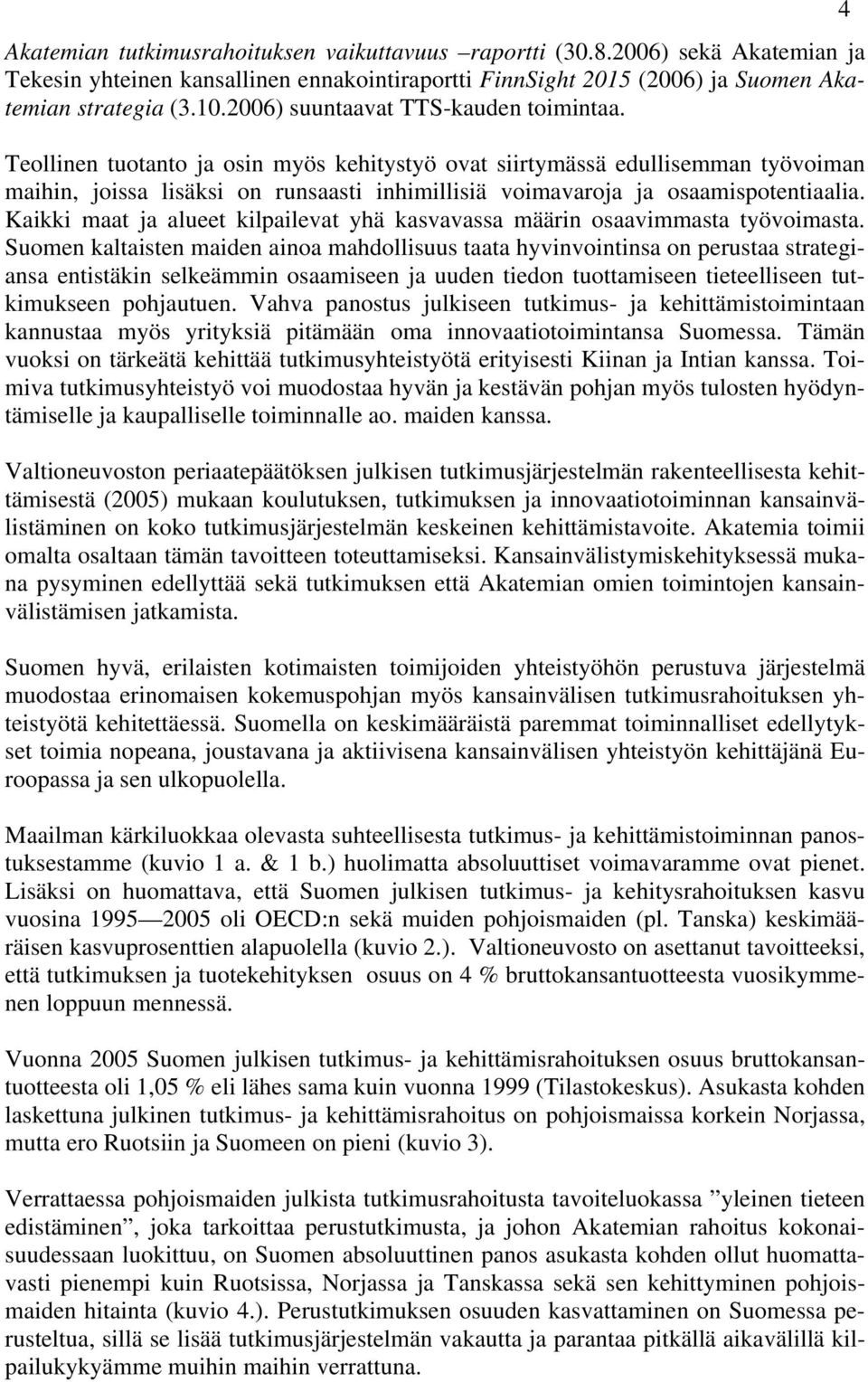 Teollinen tuotanto ja osin myös kehitystyö ovat siirtymässä edullisemman työvoiman maihin, joissa lisäksi on runsaasti inhimillisiä voimavaroja ja osaamispotentiaalia.