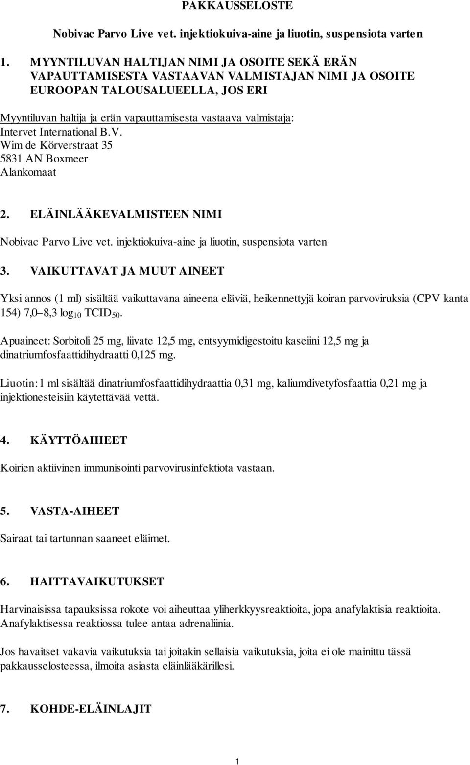 Intervet International B.V. Wim de Körverstraat 35 5831 AN Boxmeer Alankomaat 2. ELÄINLÄÄKEVALMISTEEN NIMI Nobivac Parvo Live vet. injektiokuiva-aine ja liuotin, suspensiota varten 3.