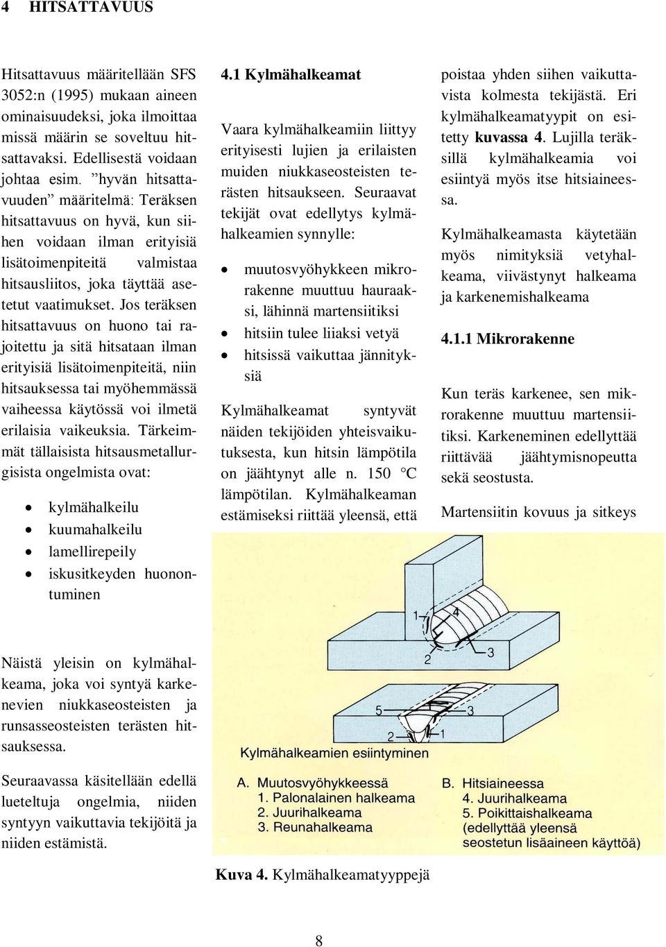 Jos teräksen hitsattavuus on huono tai rajoitettu ja sitä hitsataan ilman erityisiä lisätoimenpiteitä, niin hitsauksessa tai myöhemmässä vaiheessa käytössä voi ilmetä erilaisia vaikeuksia.