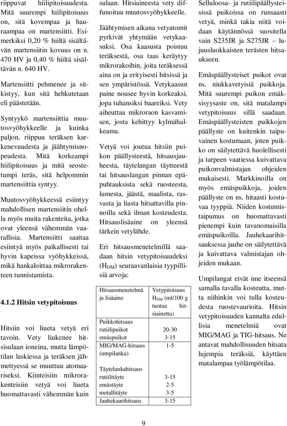 Syntyykö martensiittia muutosvyöhykkeelle ja kuinka paljon, riippuu teräksen karkenevuudesta ja jäähtymisnopeudesta.