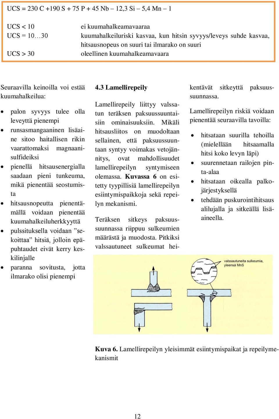 vaarattomaksi magnaanisulfideiksi pienellä hitsausenergialla saadaan pieni tunkeuma, mikä pienentää seostumista hitsausnopeutta pienentämällä voidaan pienentää kuumahalkeiluherkkyyttä pulssituksella