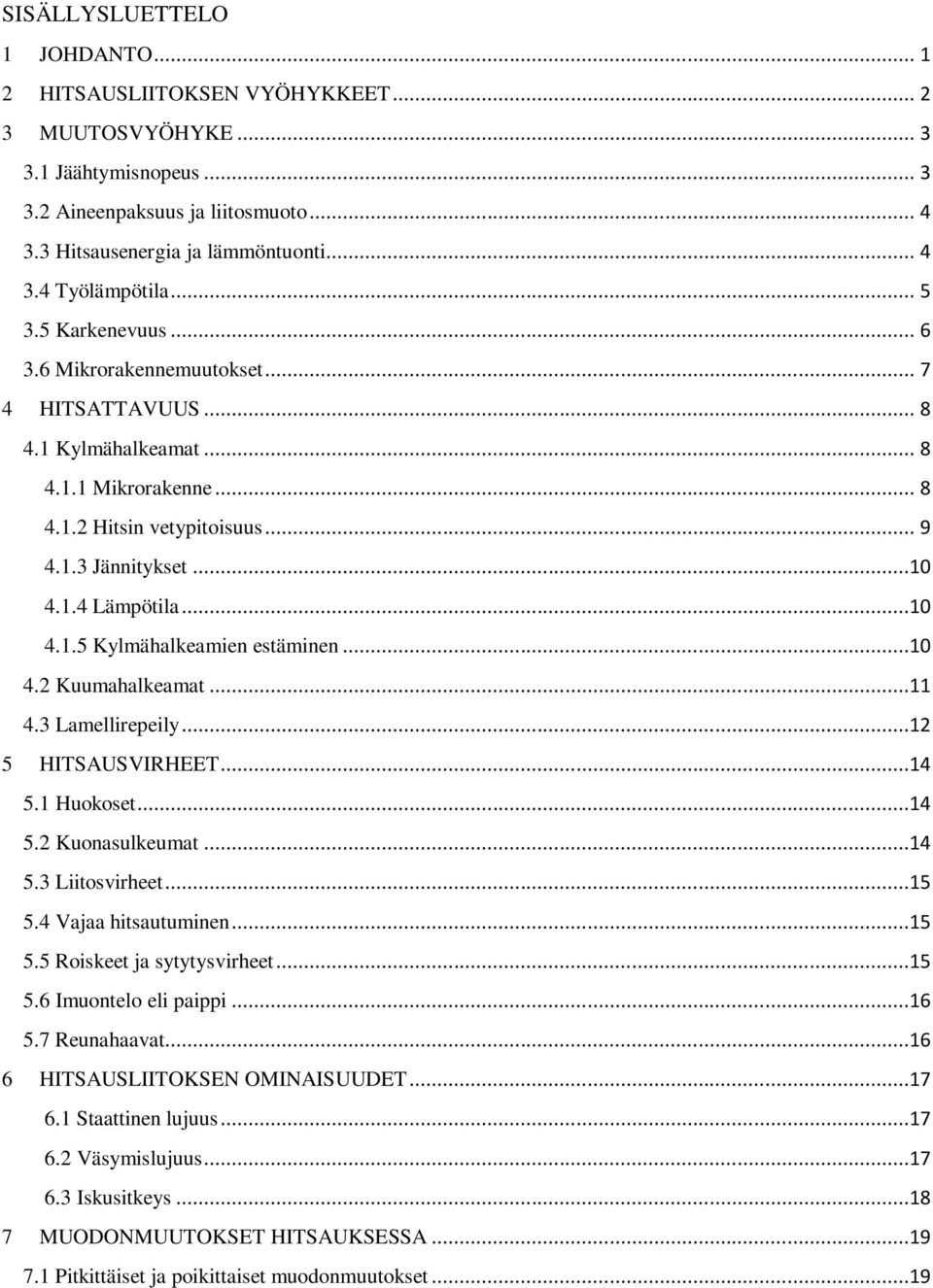 ..10 4.1.5 Kylmähalkeamien estäminen...10 4.2 Kuumahalkeamat...11 4.3 Lamellirepeily...12 5 HITSAUSVIRHEET...14 5.1 Huokoset...14 5.2 Kuonasulkeumat...14 5.3 Liitosvirheet...15 5.