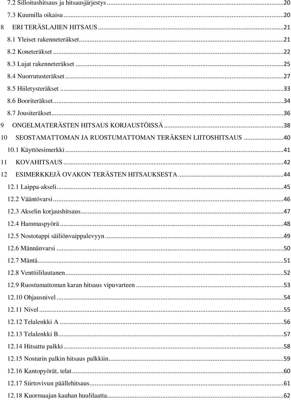 ..40 10.1 Käyttöesimerkki...41 11 KOVAHITSAUS...42 12 ESIMERKKEJÄ OVAKON TERÄSTEN HITSAUKSESTA...44 12.1 Laippa-akseli...45 12.2 Vääntövarsi...46 12.3 Akselin korjaushitsaus...47 12.4 Hammaspyörä.