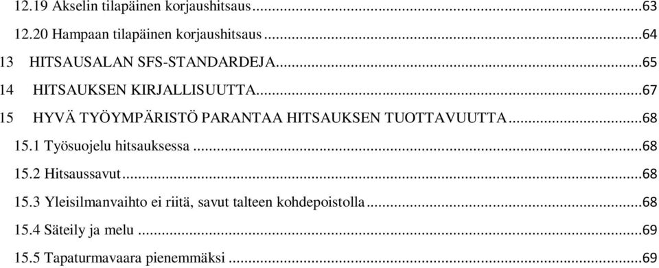 ..67 15 HYVÄ TYÖYMPÄRISTÖ PARANTAA HITSAUKSEN TUOTTAVUUTTA...68 15.1 Työsuojelu hitsauksessa...68 15.2 Hitsaussavut.