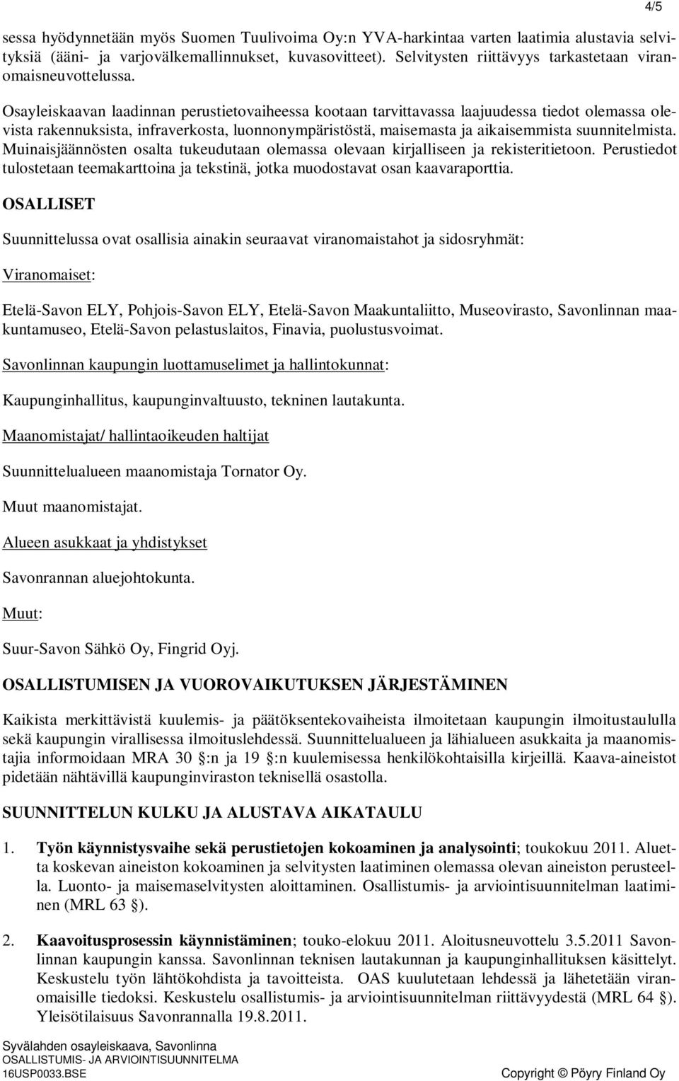 Osayleiskaavan laadinnan perustietovaiheessa kootaan tarvittavassa laajuudessa tiedot olemassa olevista rakennuksista, infraverkosta, luonnonympäristöstä, maisemasta ja aikaisemmista suunnitelmista.