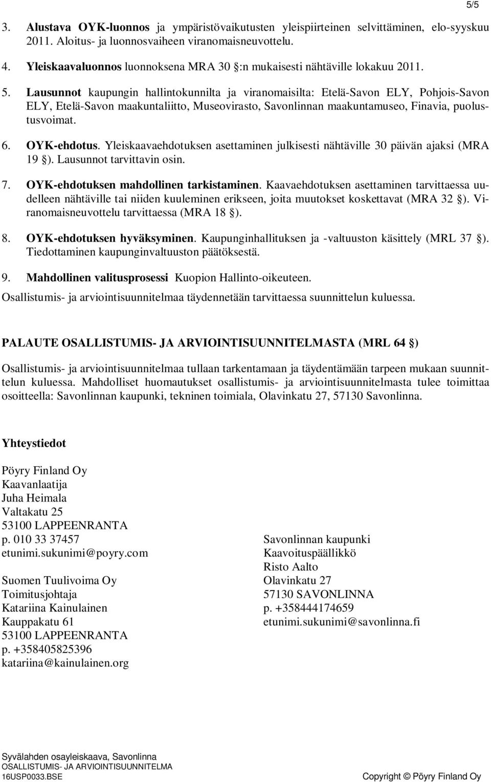 Lausunnot kaupungin hallintokunnilta ja viranomaisilta: Etelä-Savon ELY, Pohjois-Savon ELY, Etelä-Savon maakuntaliitto, Museovirasto, Savonlinnan maakuntamuseo, Finavia, puolustusvoimat. 6.