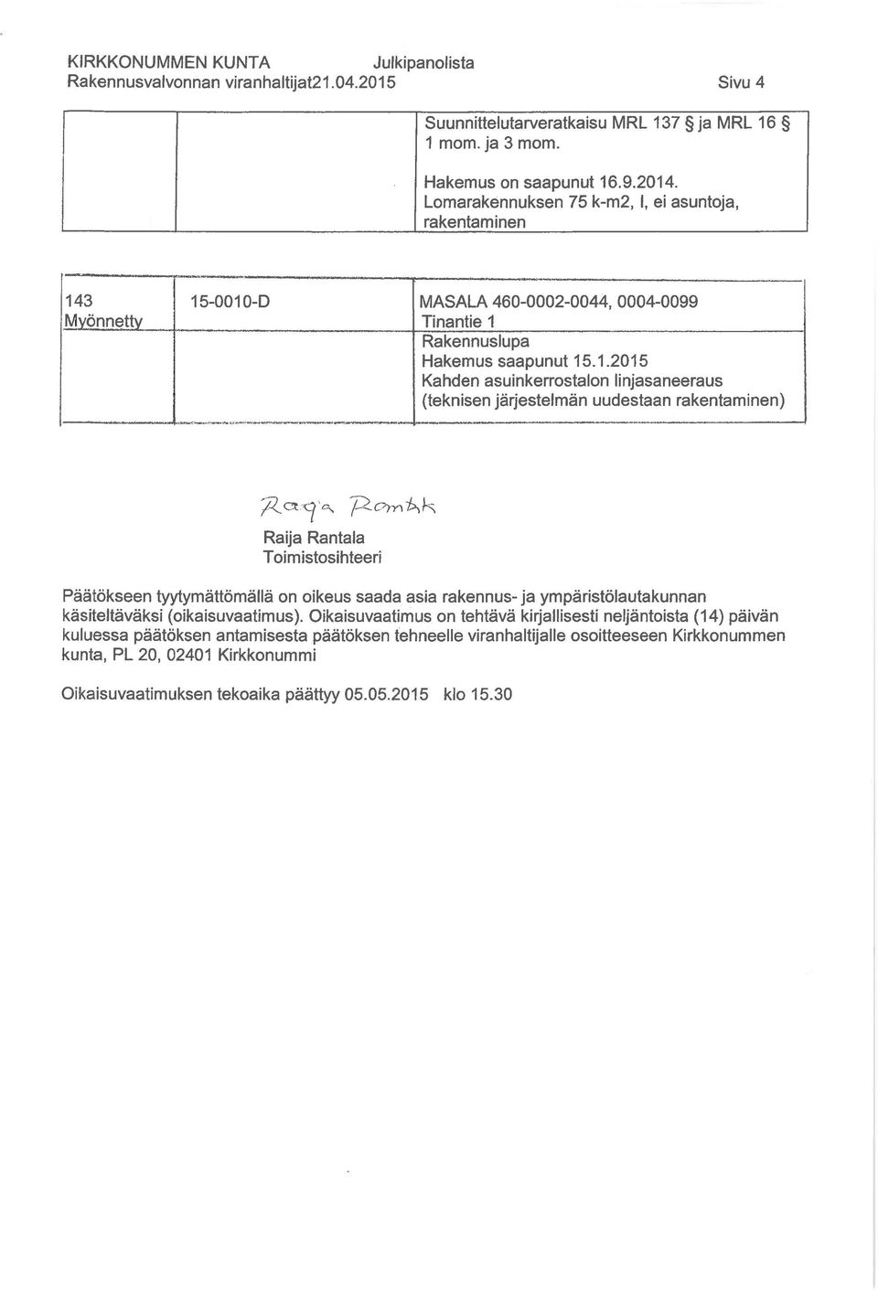 3 15-0010-D MASALA 460-0002-0044, 0004-0099 Tinantie 1 Hakemus saapunut 15. 1. 2015 Kahden asuinkerrostalon linjasaneeraus (teknisen järjestelmän uudestaan ) ^c%^^ J^c^v^i^b Raija