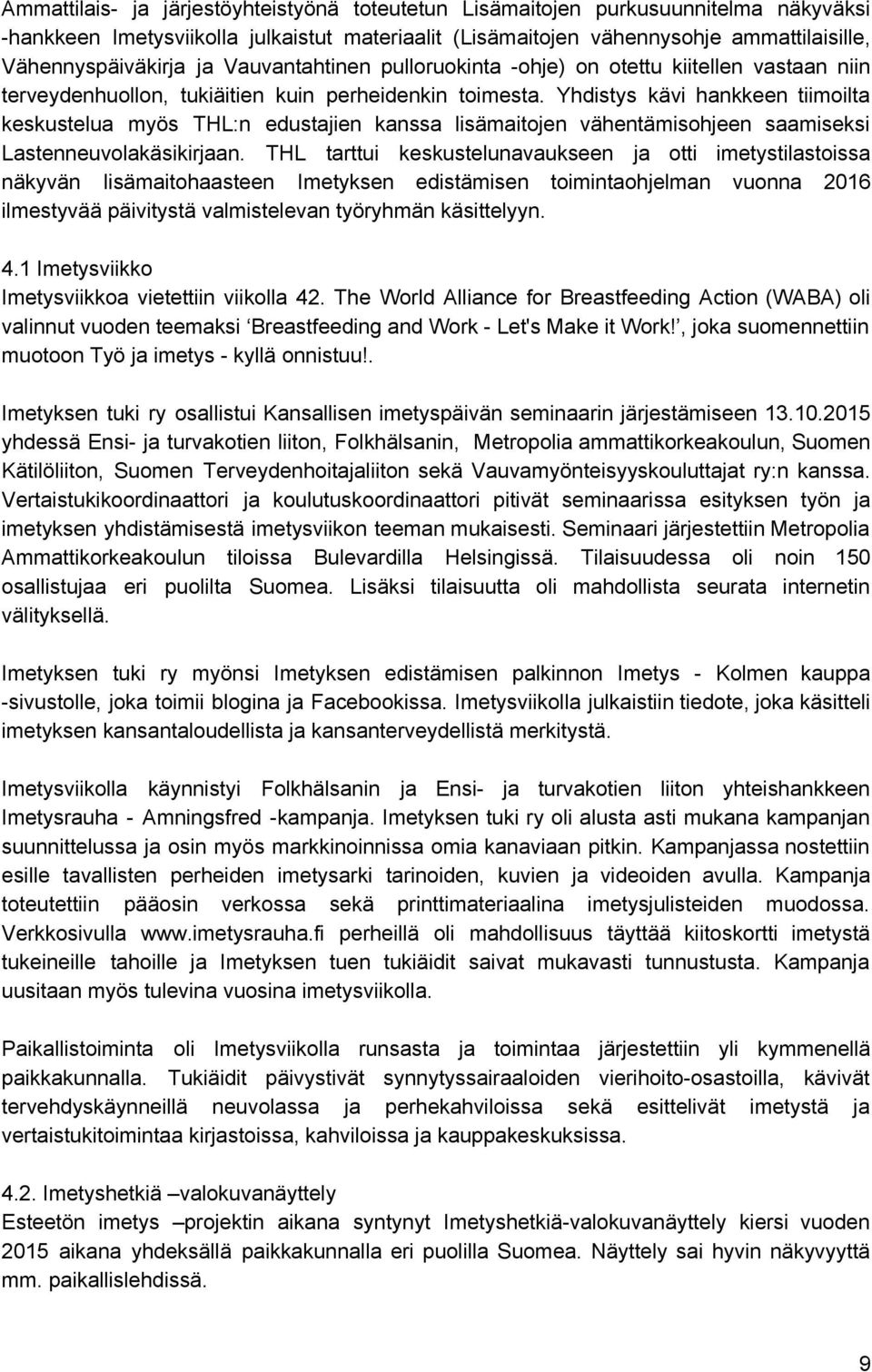 Yhdistys kävi hankkeen tiimoilta keskustelua myös THL:n edustajien kanssa lisämaitojen vähentämisohjeen saamiseksi Lastenneuvolakäsikirjaan.