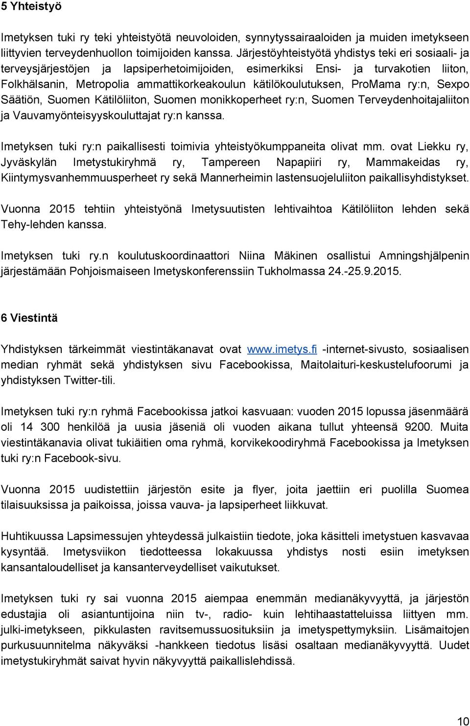 ProMama ry:n, Sexpo Säätiön, Suomen Kätilöliiton, Suomen monikkoperheet ry:n, Suomen Terveydenhoitajaliiton ja Vauvamyönteisyyskouluttajat ry:n kanssa.