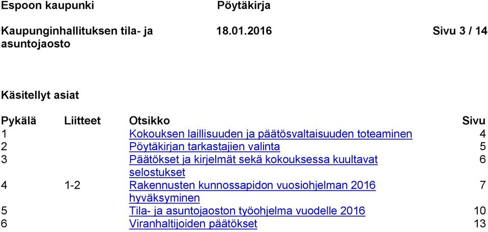 päätösvaltaisuuden toteaminen 4 2 Pöytäkirjan tarkastajien valinta 5 3 Päätökset ja kirjelmät sekä