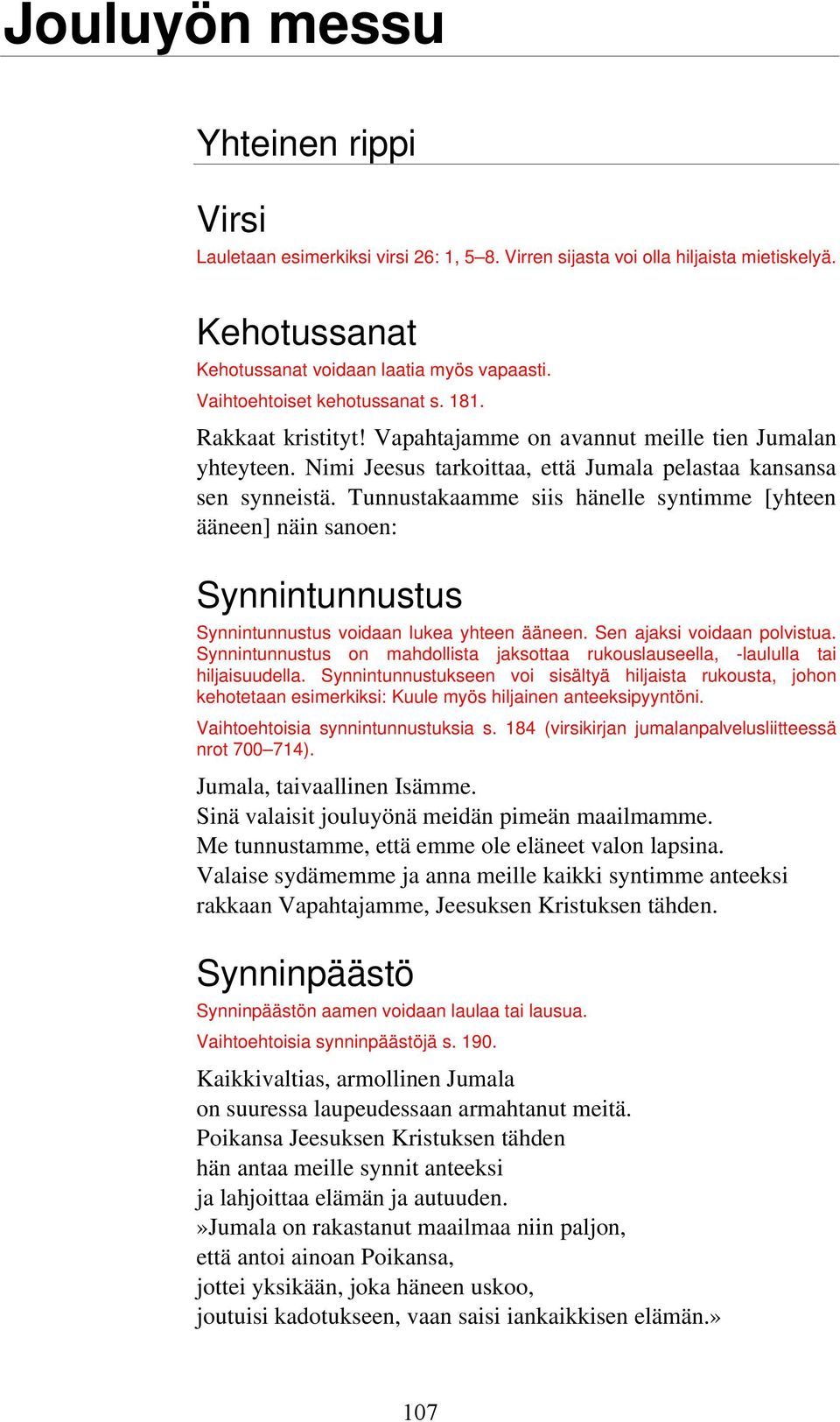 Tunnustakaamme siis hänelle syntimme [yhteen ääneen] näin sanoen: Synnintunnustus Synnintunnustus voidaan lukea yhteen ääneen. Sen ajaksi voidaan polvistua.