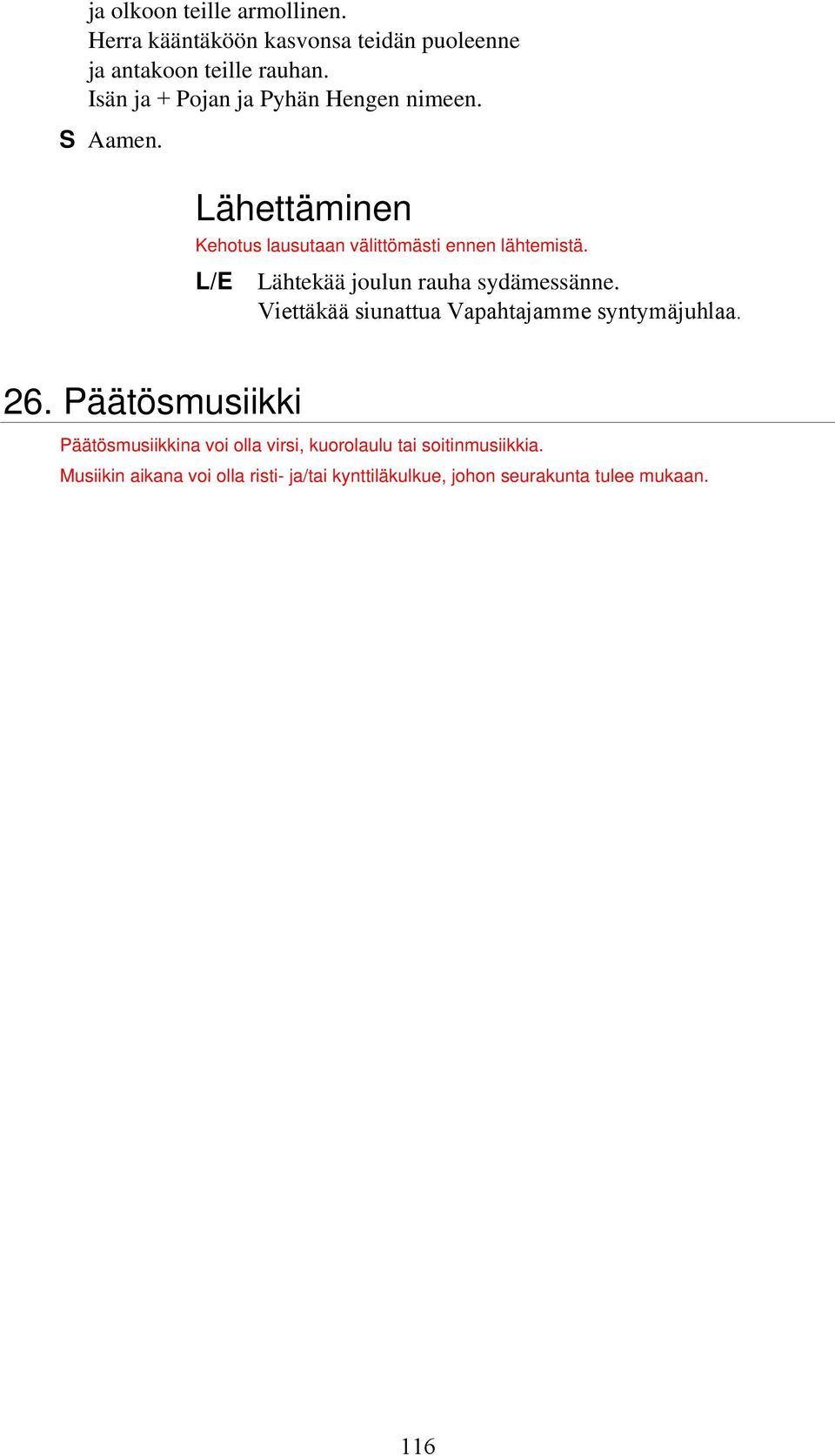 L/E Lähtekää joulun rauha sydämessänne. Viettäkää siunattua Vapahtajamme syntymäjuhlaa. 26.