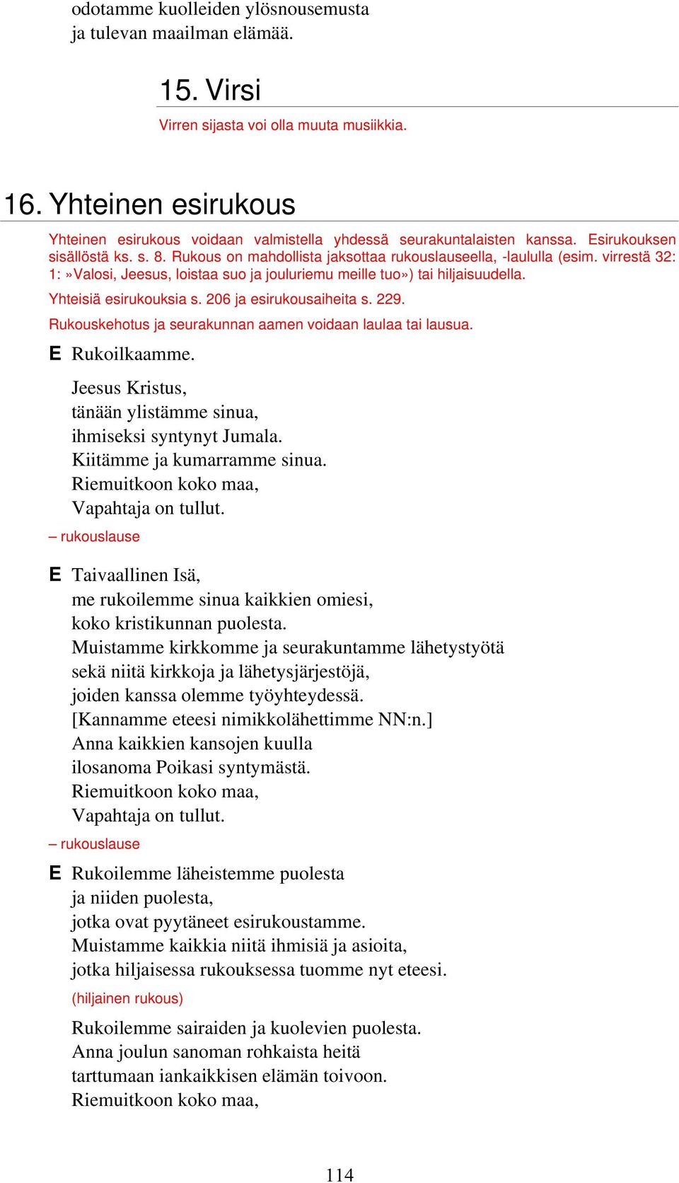 virrestä 32: 1:»Valosi, Jeesus, loistaa suo ja jouluriemu meille tuo») tai hiljaisuudella. Yhteisiä esirukouksia s. 206 ja esirukousaiheita s. 229.