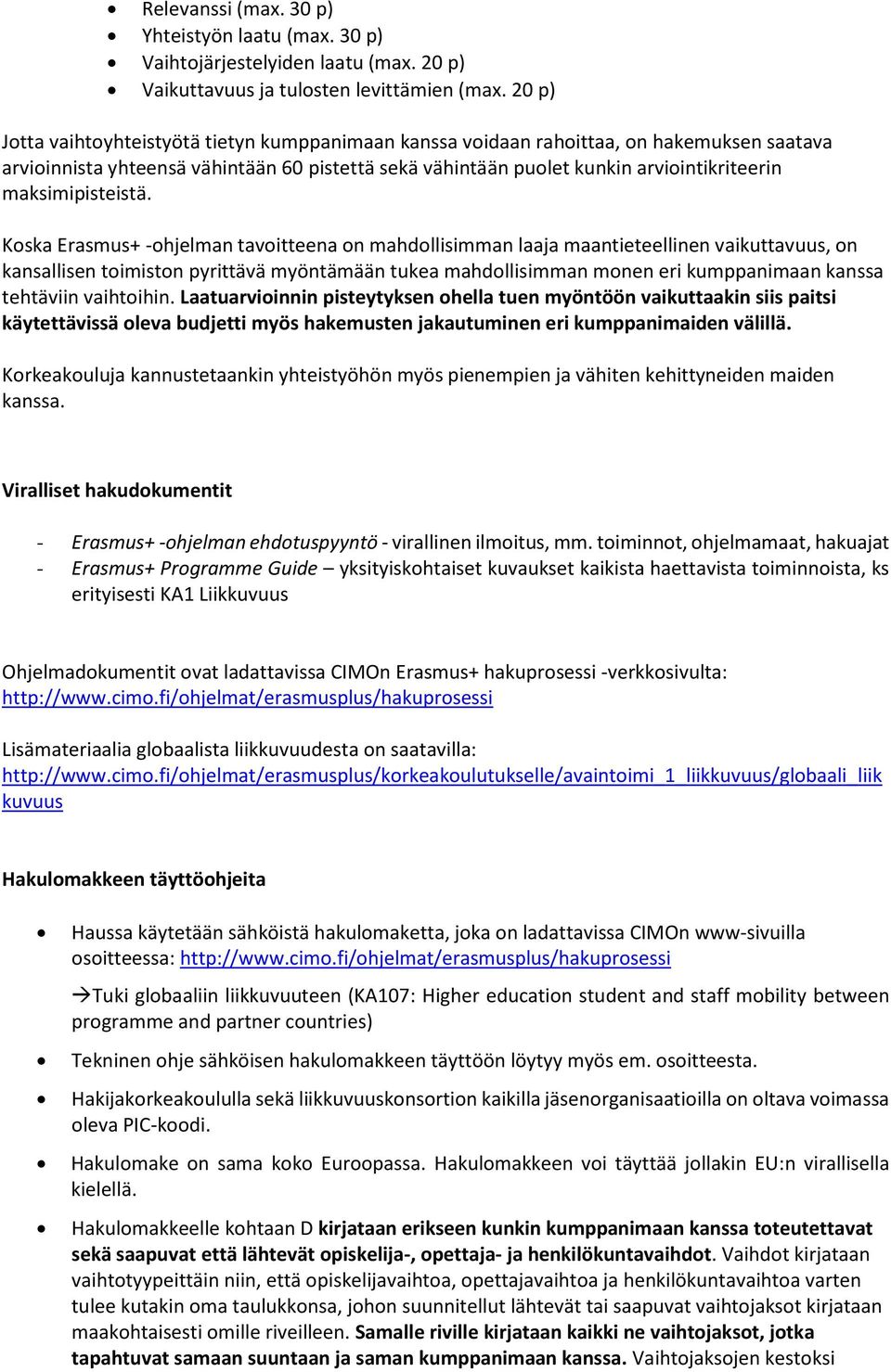 Kska Erasmus+ -hjelman tavitteena n mahdllisimman laaja maantieteellinen vaikuttavuus, n kansallisen timistn pyrittävä myöntämään tukea mahdllisimman mnen eri kumppanimaan kanssa tehtäviin vaihtihin.