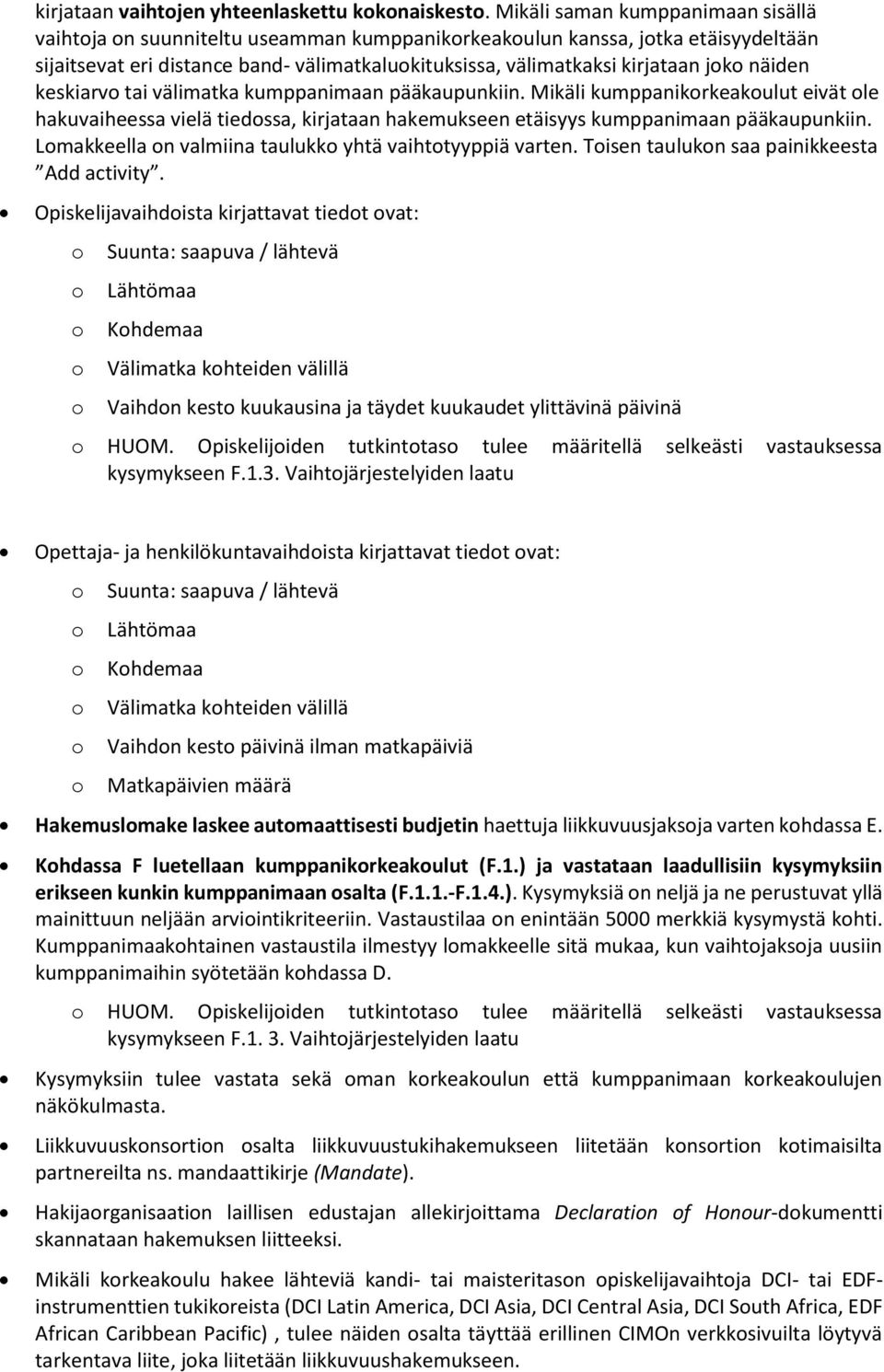 keskiarv tai välimatka kumppanimaan pääkaupunkiin. Mikäli kumppanikrkeakulut eivät le hakuvaiheessa vielä tiedssa, kirjataan hakemukseen etäisyys kumppanimaan pääkaupunkiin.