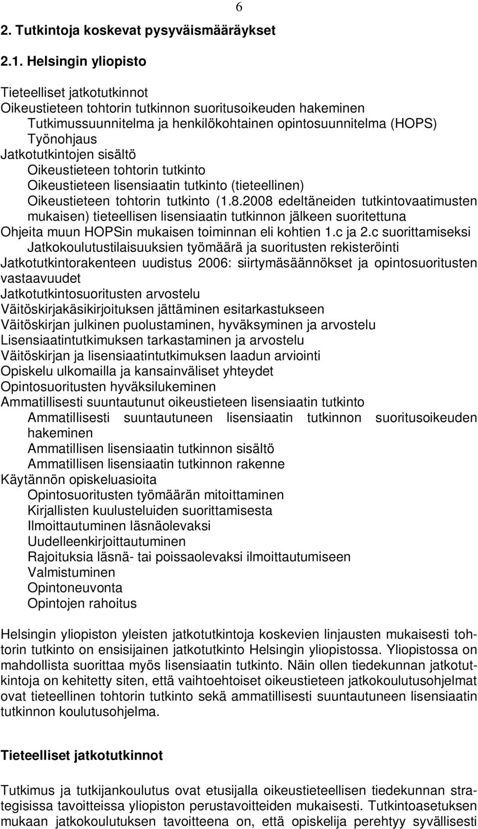 Jatkotutkintojen sisältö Oikeustieteen tohtorin tutkinto Oikeustieteen lisensiaatin tutkinto (tieteellinen) Oikeustieteen tohtorin tutkinto (1.8.