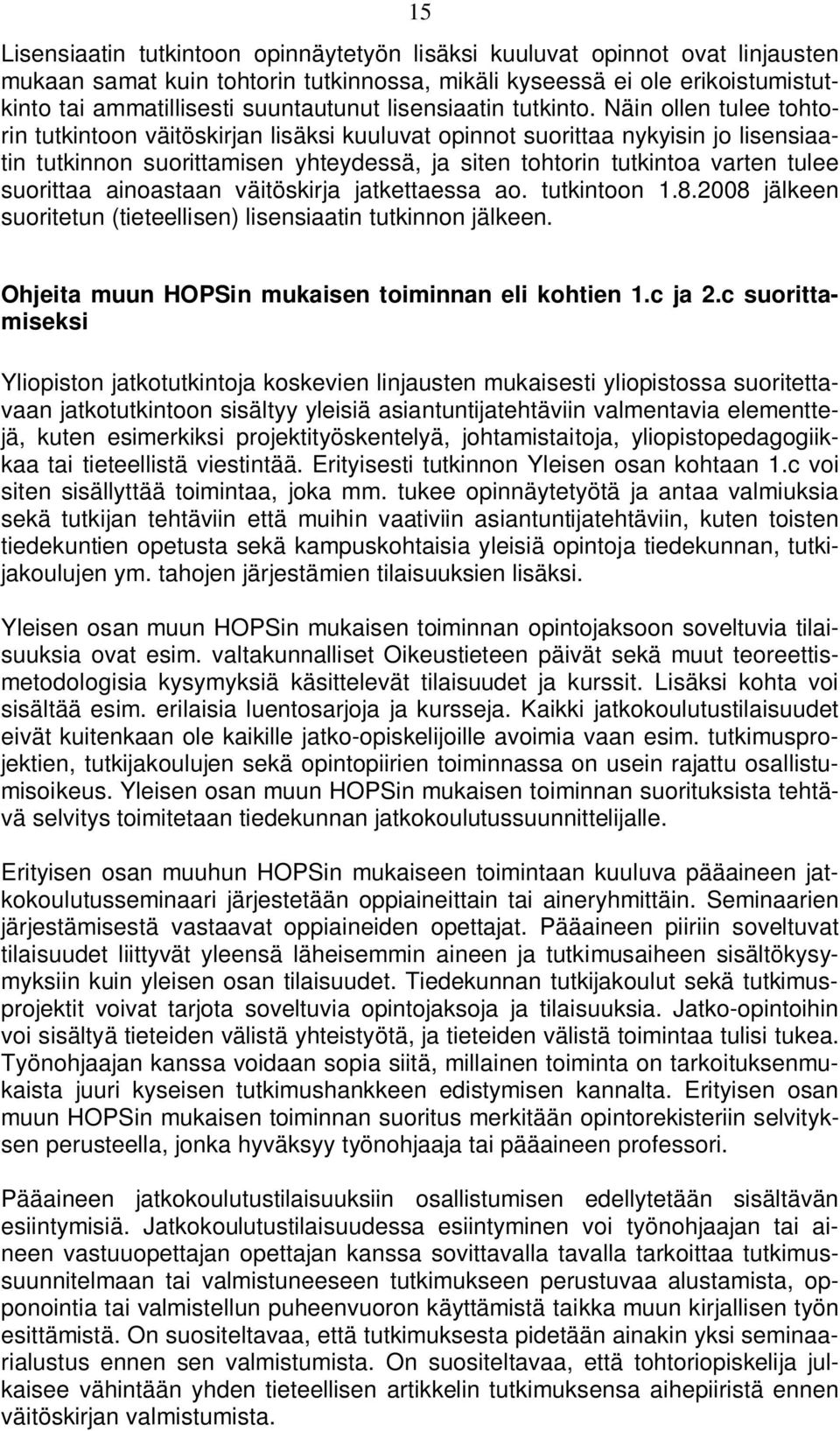 Näin ollen tulee tohtorin tutkintoon väitöskirjan lisäksi kuuluvat opinnot suorittaa nykyisin jo lisensiaatin tutkinnon suorittamisen yhteydessä, ja siten tohtorin tutkintoa varten tulee suorittaa