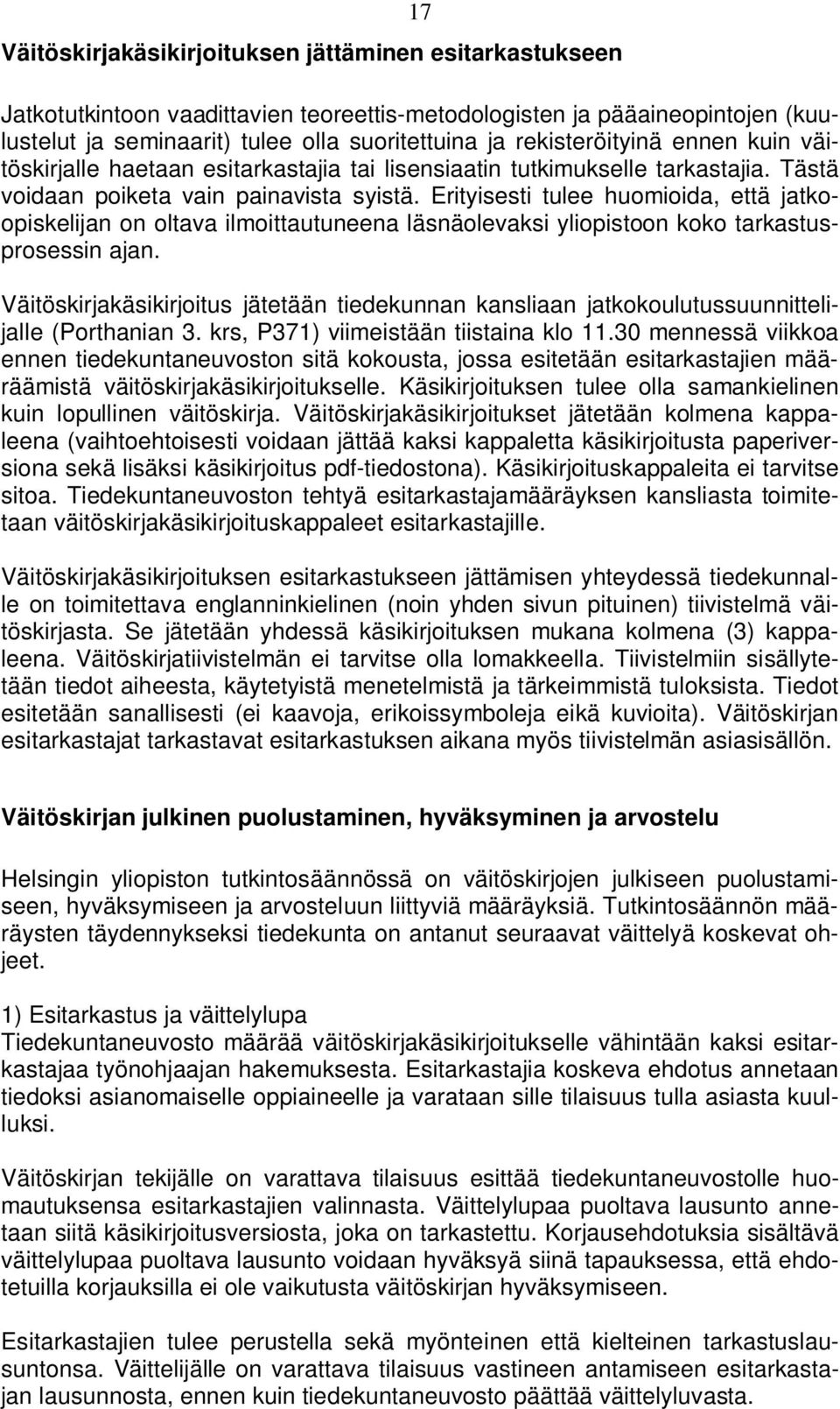 Erityisesti tulee huomioida, että jatkoopiskelijan on oltava ilmoittautuneena läsnäolevaksi yliopistoon koko tarkastusprosessin ajan.