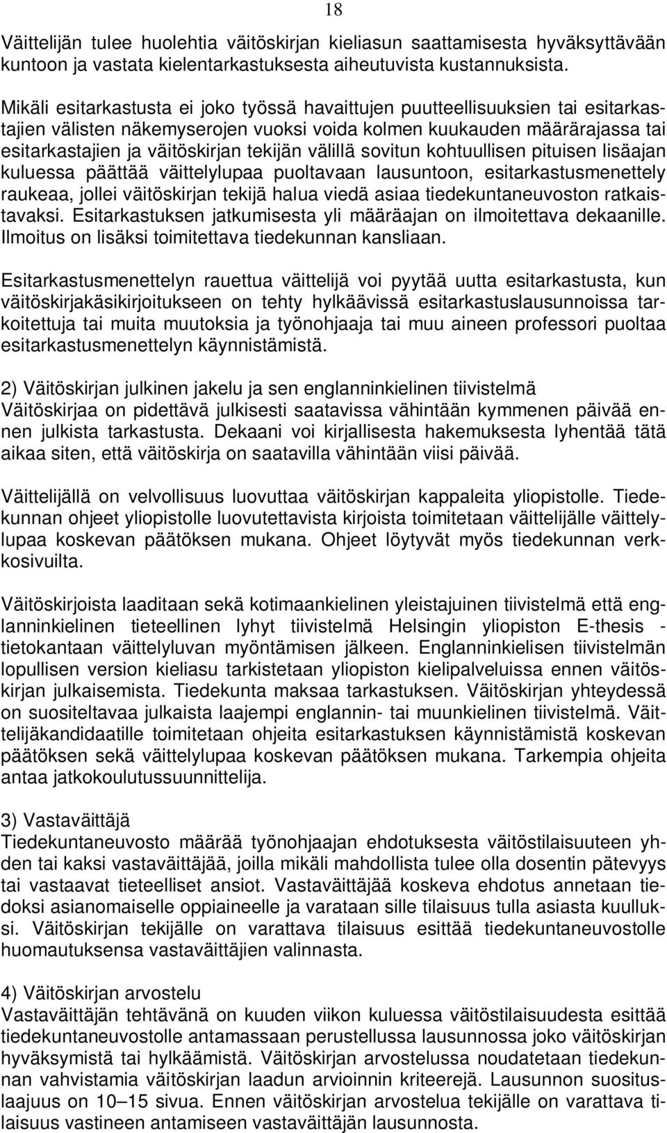 välillä sovitun kohtuullisen pituisen lisäajan kuluessa päättää väittelylupaa puoltavaan lausuntoon, esitarkastusmenettely raukeaa, jollei väitöskirjan tekijä halua viedä asiaa tiedekuntaneuvoston