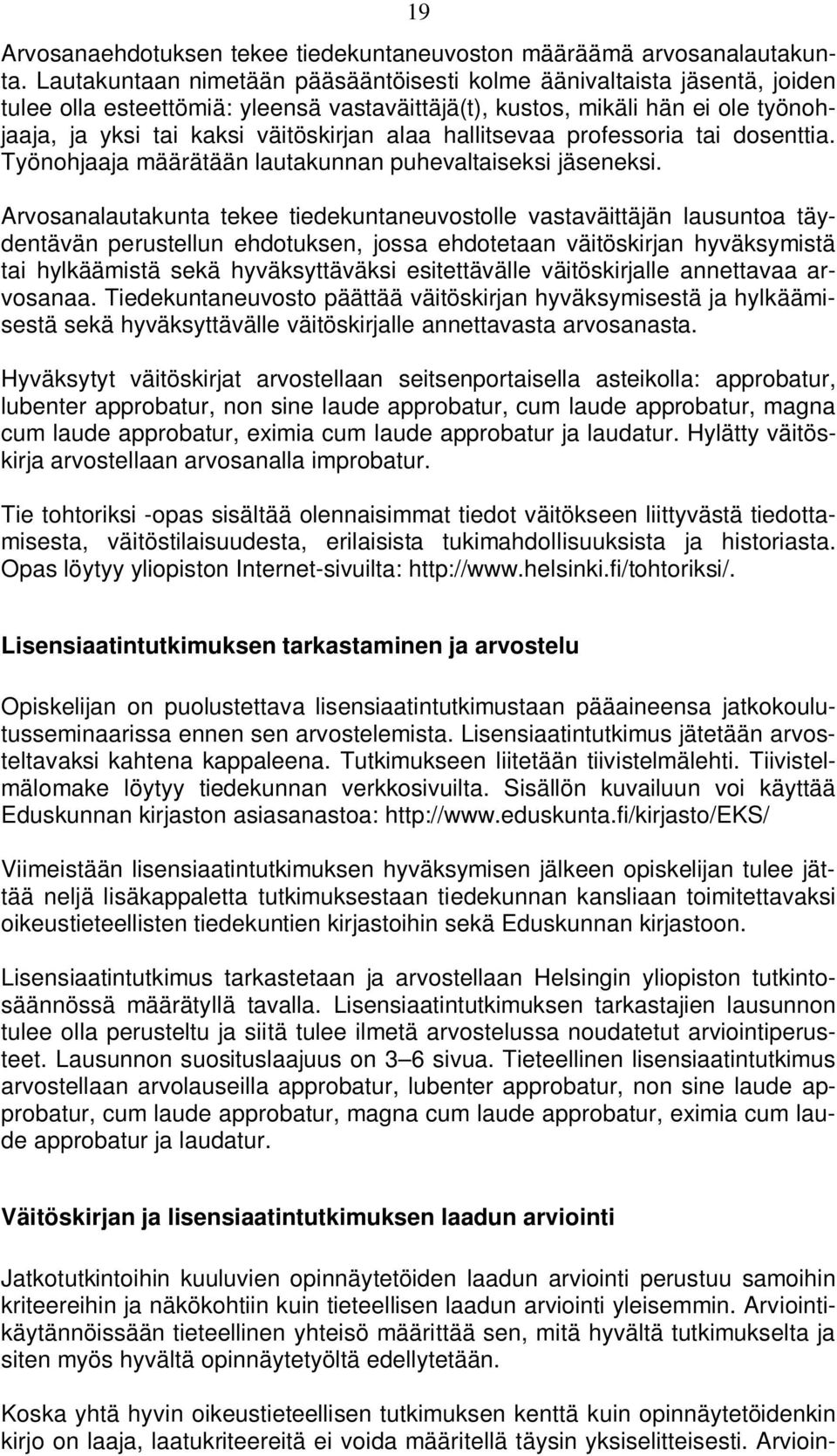 hallitsevaa professoria tai dosenttia. Työnohjaaja määrätään lautakunnan puhevaltaiseksi jäseneksi.