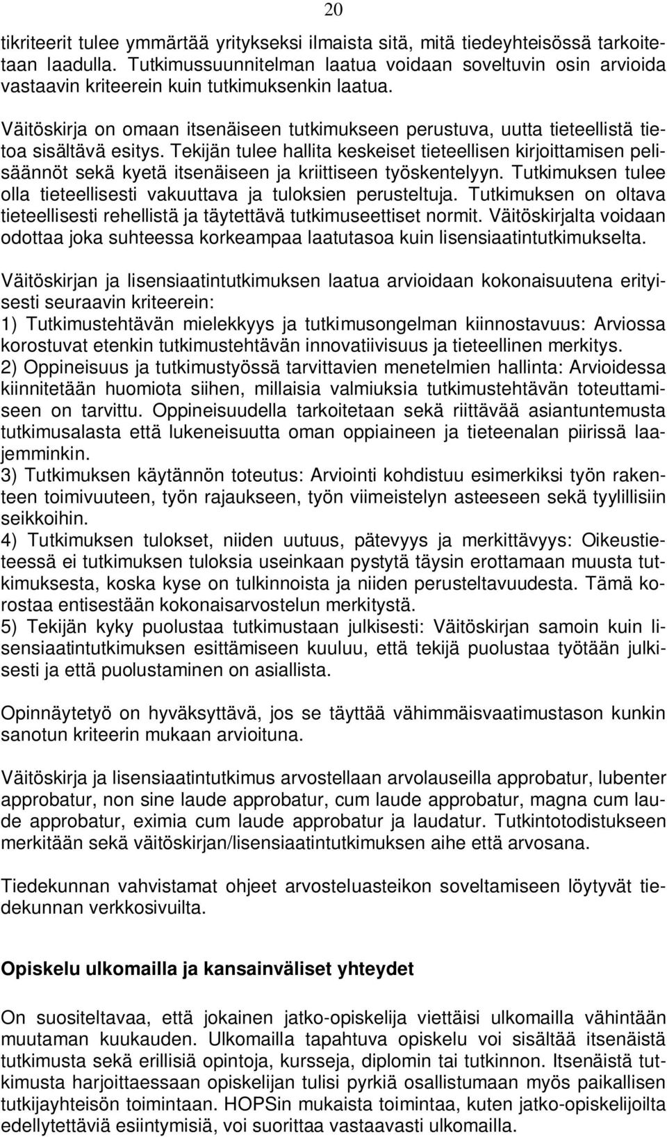 Väitöskirja on omaan itsenäiseen tutkimukseen perustuva, uutta tieteellistä tietoa sisältävä esitys.