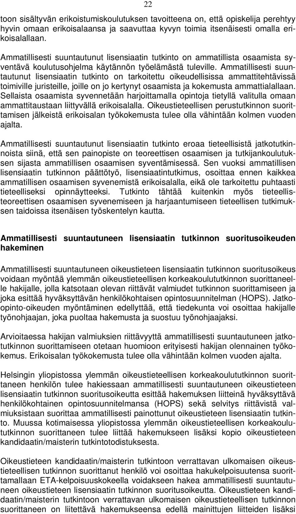 Ammatillisesti suuntautunut lisensiaatin tutkinto on tarkoitettu oikeudellisissa ammattitehtävissä toimiville juristeille, joille on jo kertynyt osaamista ja kokemusta ammattialallaan.