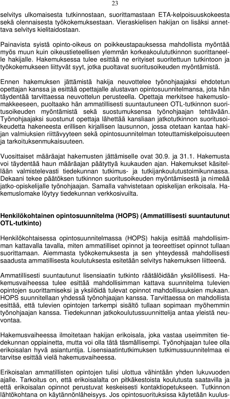 Hakemuksessa tulee esittää ne erityiset suoritettuun tutkintoon ja työkokemukseen liittyvät syyt, jotka puoltavat suoritusoikeuden myöntämistä.
