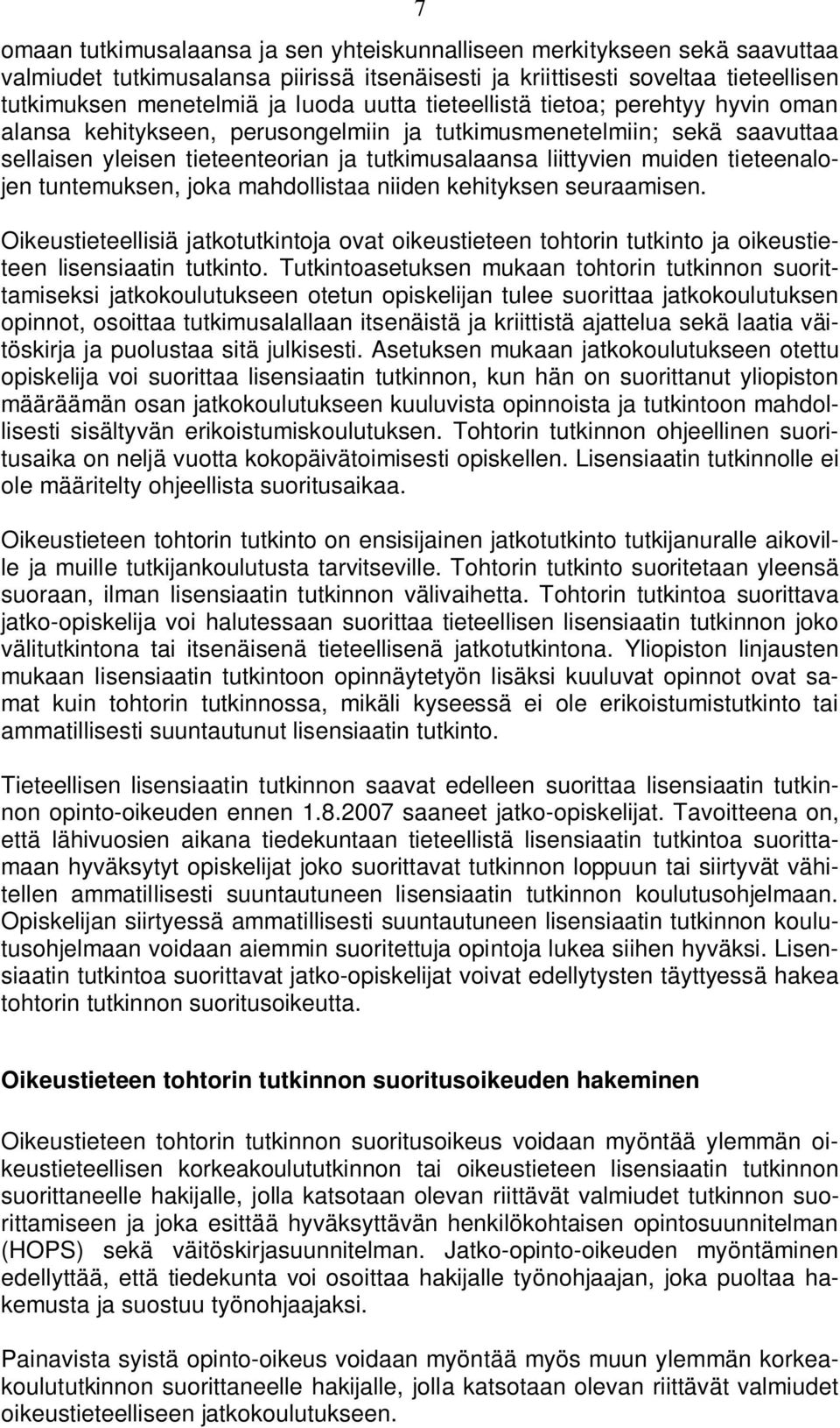 tieteenalojen tuntemuksen, joka mahdollistaa niiden kehityksen seuraamisen. Oikeustieteellisiä jatkotutkintoja ovat oikeustieteen tohtorin tutkinto ja oikeustieteen lisensiaatin tutkinto.