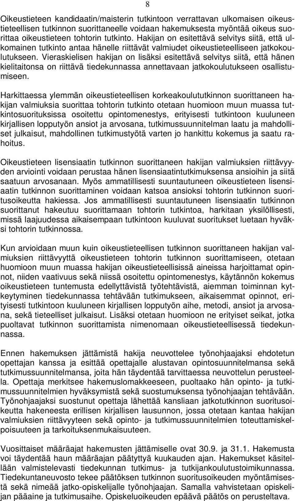 Vieraskielisen hakijan on lisäksi esitettävä selvitys siitä, että hänen kielitaitonsa on riittävä tiedekunnassa annettavaan jatkokoulutukseen osallistumiseen.