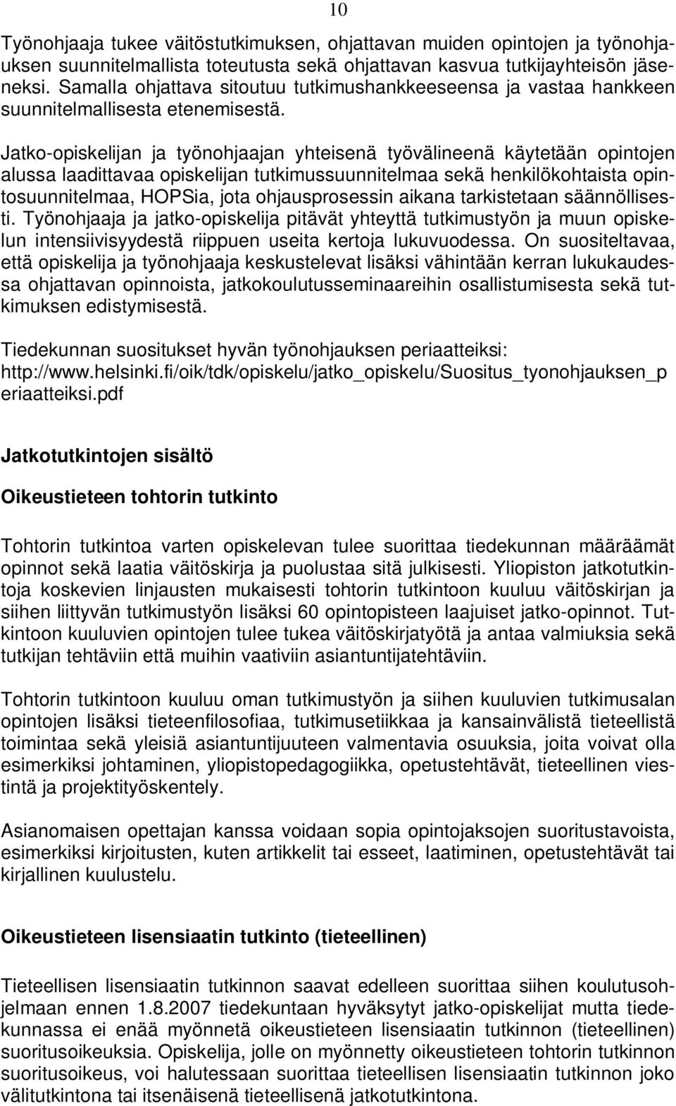 Jatko-opiskelijan ja työnohjaajan yhteisenä työvälineenä käytetään opintojen alussa laadittavaa opiskelijan tutkimussuunnitelmaa sekä henkilökohtaista opintosuunnitelmaa, HOPSia, jota ohjausprosessin
