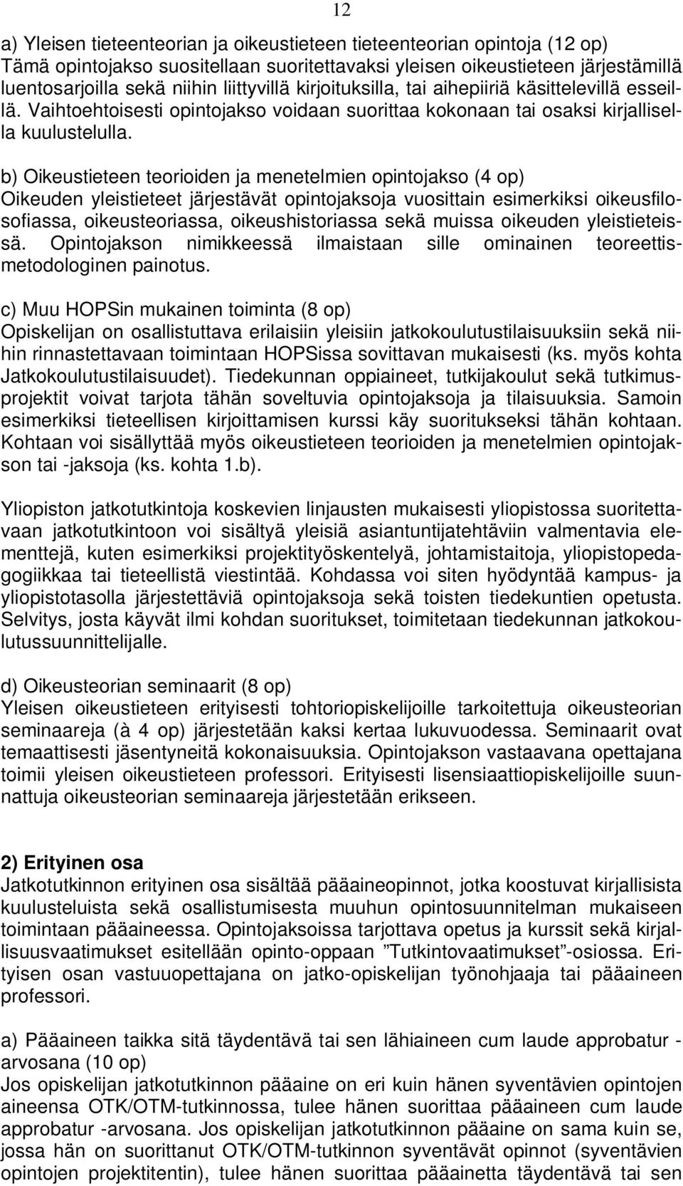b) Oikeustieteen teorioiden ja menetelmien opintojakso (4 op) Oikeuden yleistieteet järjestävät opintojaksoja vuosittain esimerkiksi oikeusfilosofiassa, oikeusteoriassa, oikeushistoriassa sekä muissa
