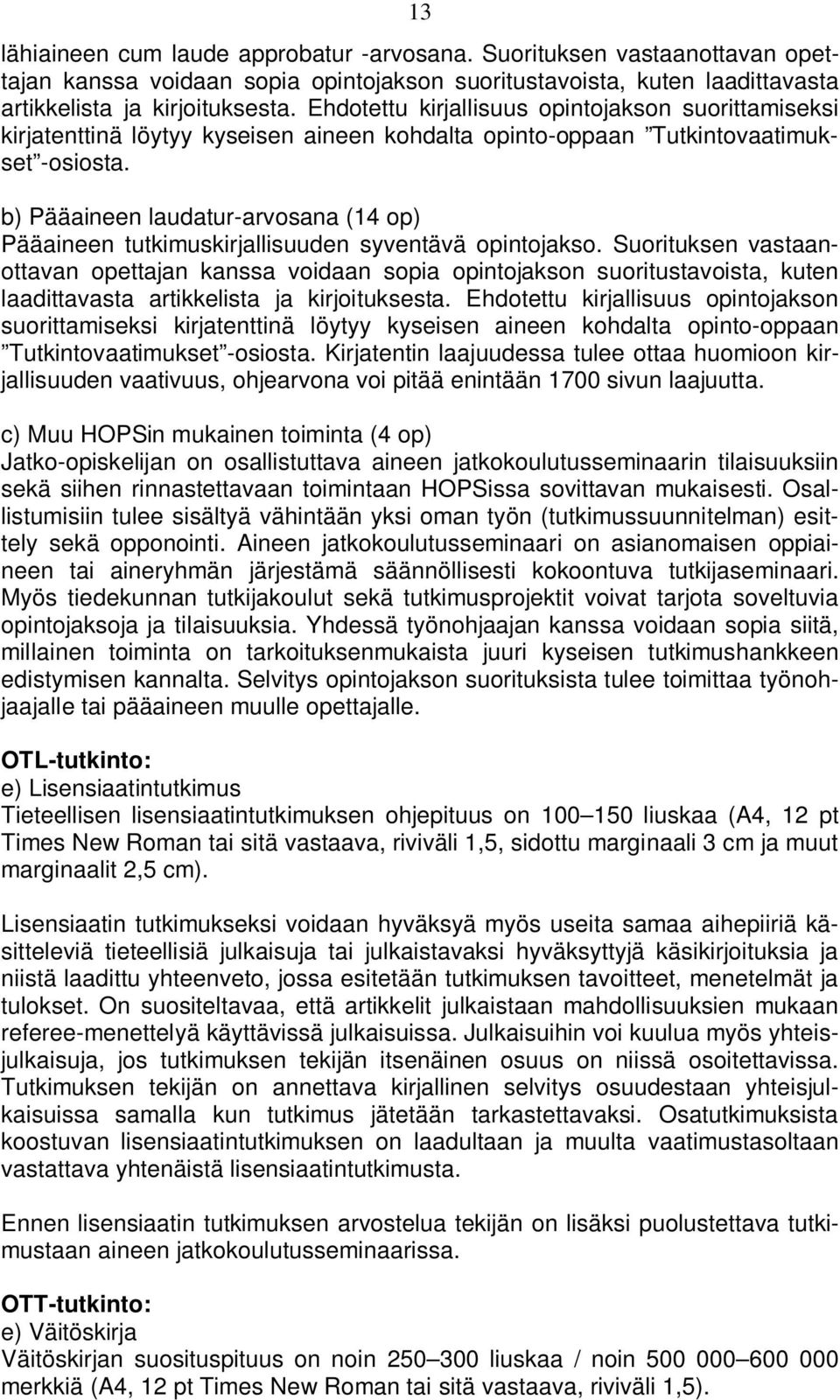 b) Pääaineen laudatur-arvosana (14 op) Pääaineen tutkimuskirjallisuuden syventävä opintojakso.
