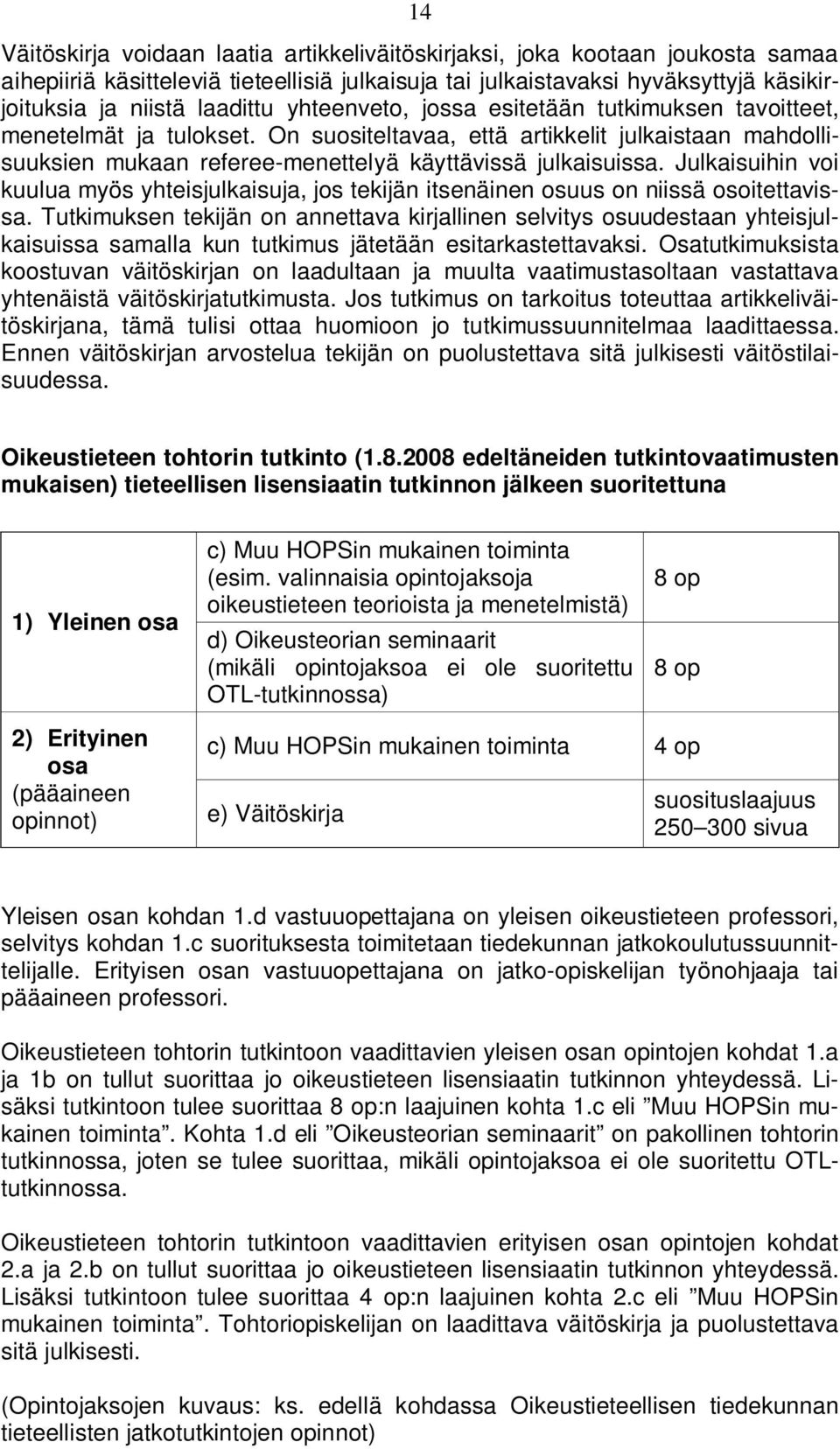 Julkaisuihin voi kuulua myös yhteisjulkaisuja, jos tekijän itsenäinen osuus on niissä osoitettavissa.