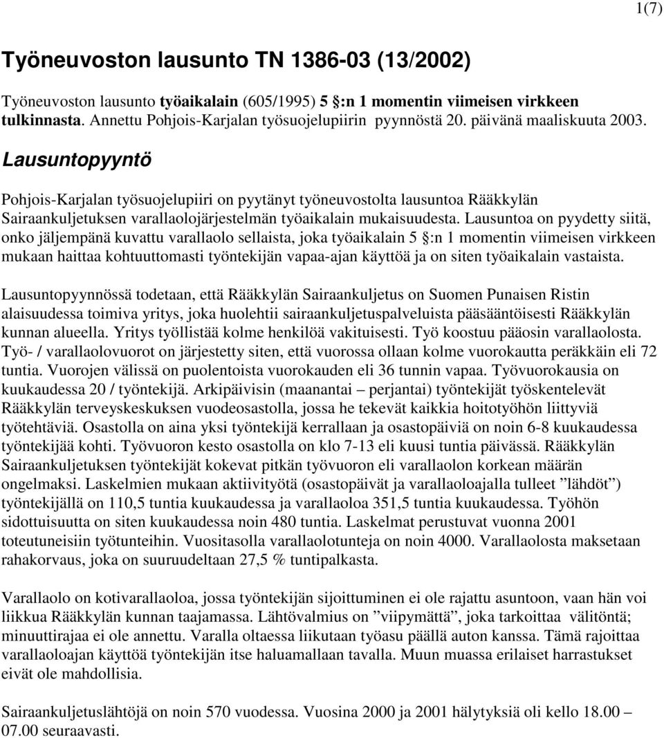 Lausuntoa on pyydetty siitä, onko jäljempänä kuvattu varallaolo sellaista, joka työaikalain 5 :n 1 momentin viimeisen virkkeen mukaan haittaa kohtuuttomasti työntekijän vapaa-ajan käyttöä ja on siten