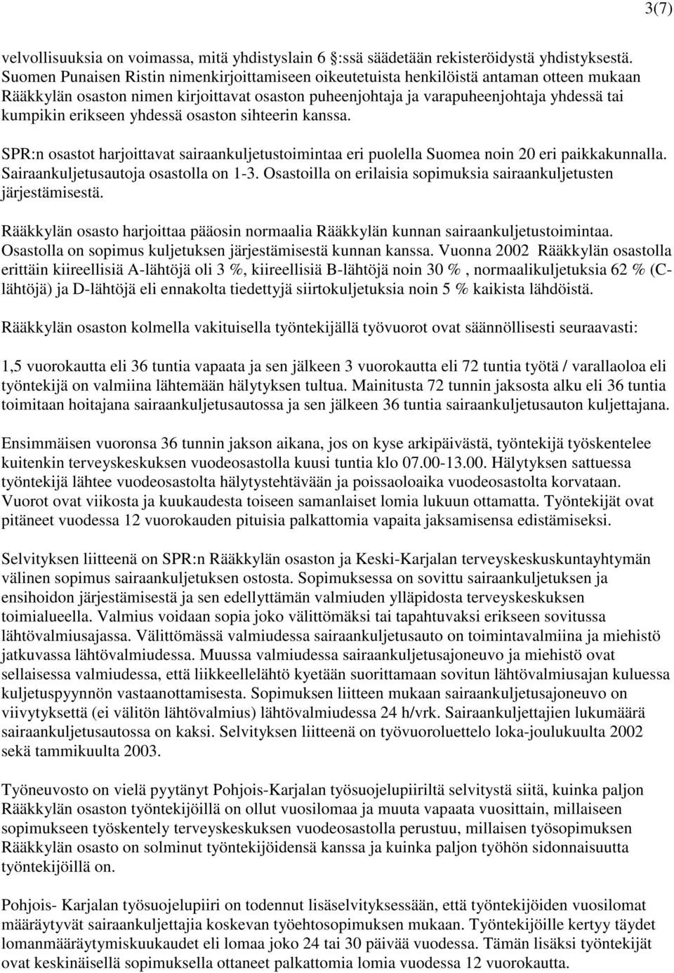 erikseen yhdessä osaston sihteerin kanssa. SPR:n osastot harjoittavat sairaankuljetustoimintaa eri puolella Suomea noin 20 eri paikkakunnalla. Sairaankuljetusautoja osastolla on 1-3.