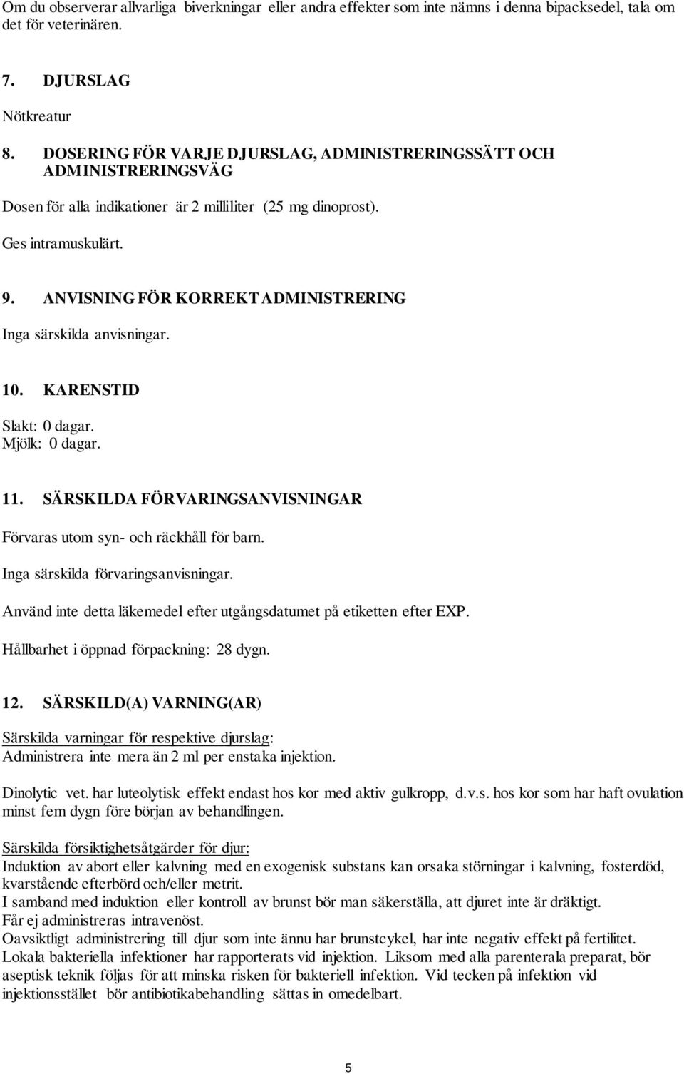 ANVISNING FÖR KORREKT ADMINISTRERING Inga särskilda anvisningar. 10. KARENSTID Slakt: 0 dagar. Mjölk: 0 dagar. 11. SÄRSKILDA FÖRVARINGSANVISNINGAR Förvaras utom syn- och räckhåll för barn.