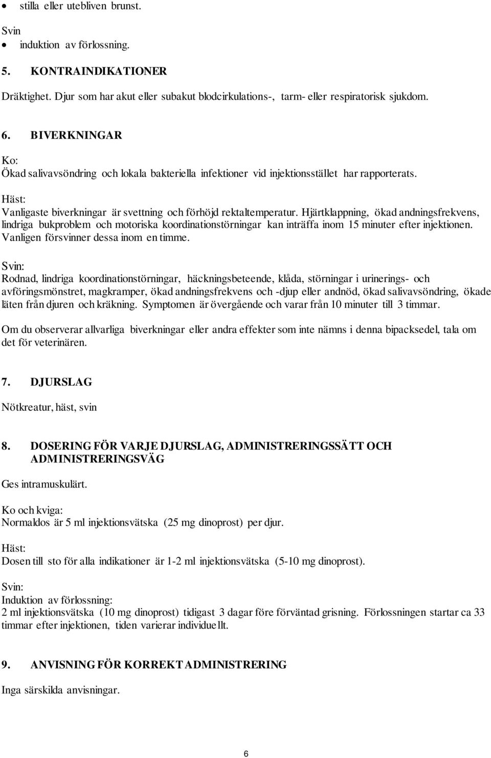 Hjärtklappning, ökad andningsfrekvens, lindriga bukproblem och motoriska koordinationstörningar kan inträffa inom 15 minuter efter injektionen. Vanligen försvinner dessa inom en timme.